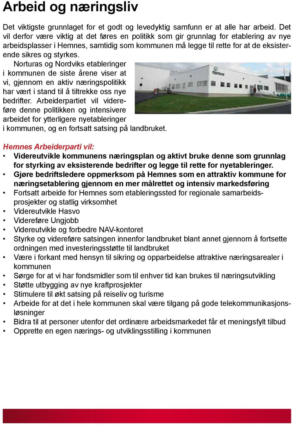 Norturas og Nordviks etableringer i kommunen de siste årene viser at vi, gjennom en aktiv næringspolitikk har vært i stand til å tiltrekke oss nye bedrifter.