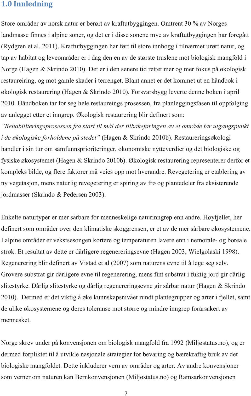 Kraftutbyggingen har ført til store innhogg i tilnærmet urørt natur, og tap av habitat og leveområder er i dag den en av de største truslene mot biologisk mangfold i Norge (Hagen & Skrindo 2010).