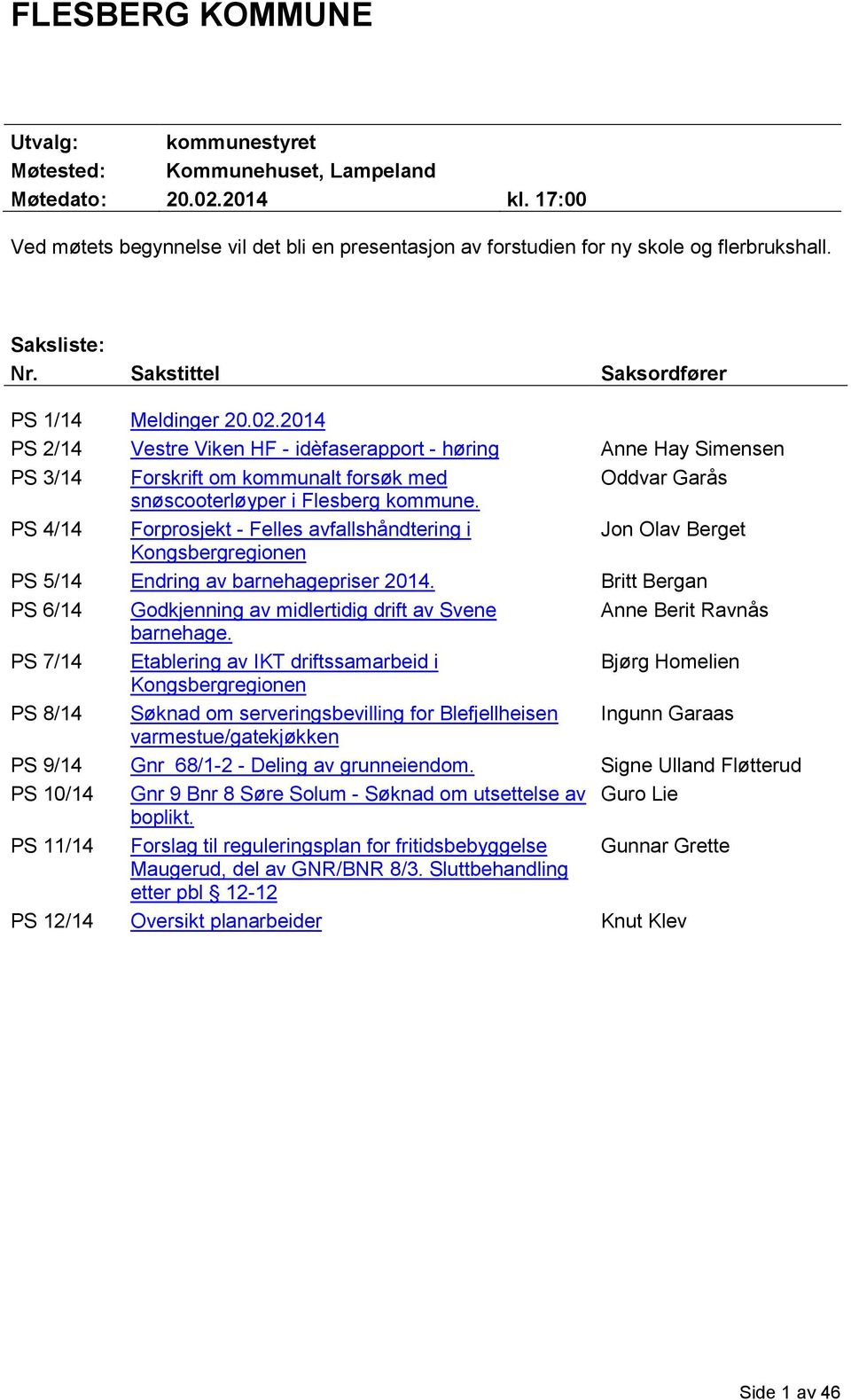 2014 PS 2/14 Vestre Viken HF - idèfaserapport - høring Anne Hay Simensen PS 3/14 Forskrift om kommunalt forsøk med Oddvar Garås snøscooterløyper i Flesberg kommune.