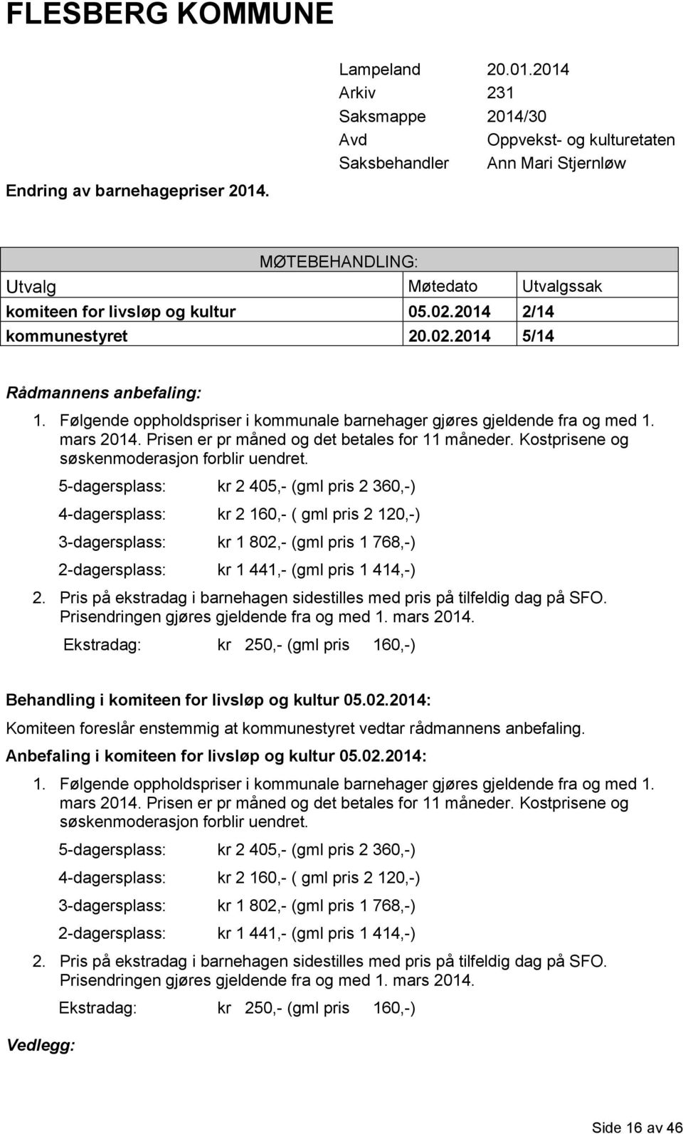 Følgende oppholdspriser i kommunale barnehager gjøres gjeldende fra og med 1. mars 2014. Prisen er pr måned og det betales for 11 måneder. Kostprisene og søskenmoderasjon forblir uendret.