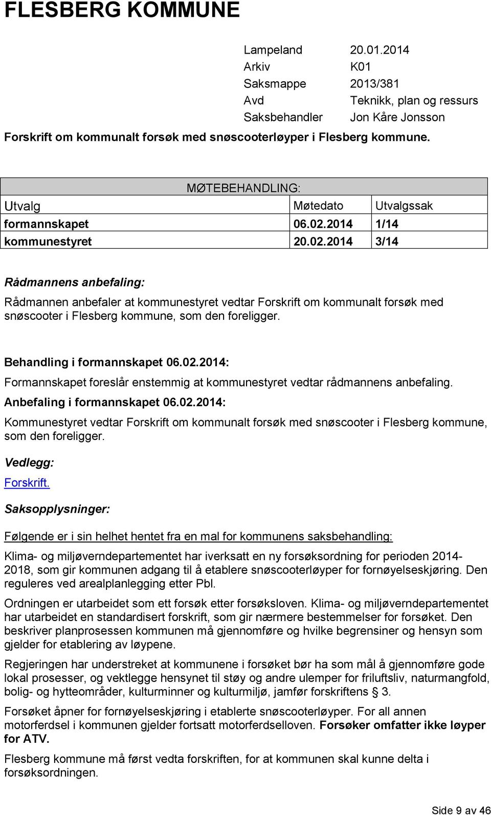 2014 1/14 kommunestyret 20.02.2014 3/14 Rådmannens anbefaling: Rådmannen anbefaler at kommunestyret vedtar Forskrift om kommunalt forsøk med snøscooter i Flesberg kommune, som den foreligger.