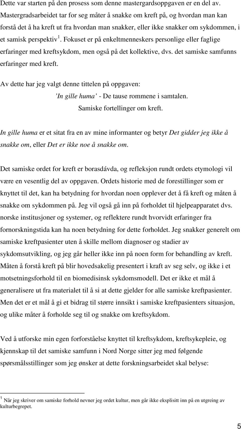 Fokuset er på enkeltmenneskers personlige eller faglige erfaringer med kreftsykdom, men også på det kollektive, dvs. det samiske samfunns erfaringer med kreft.