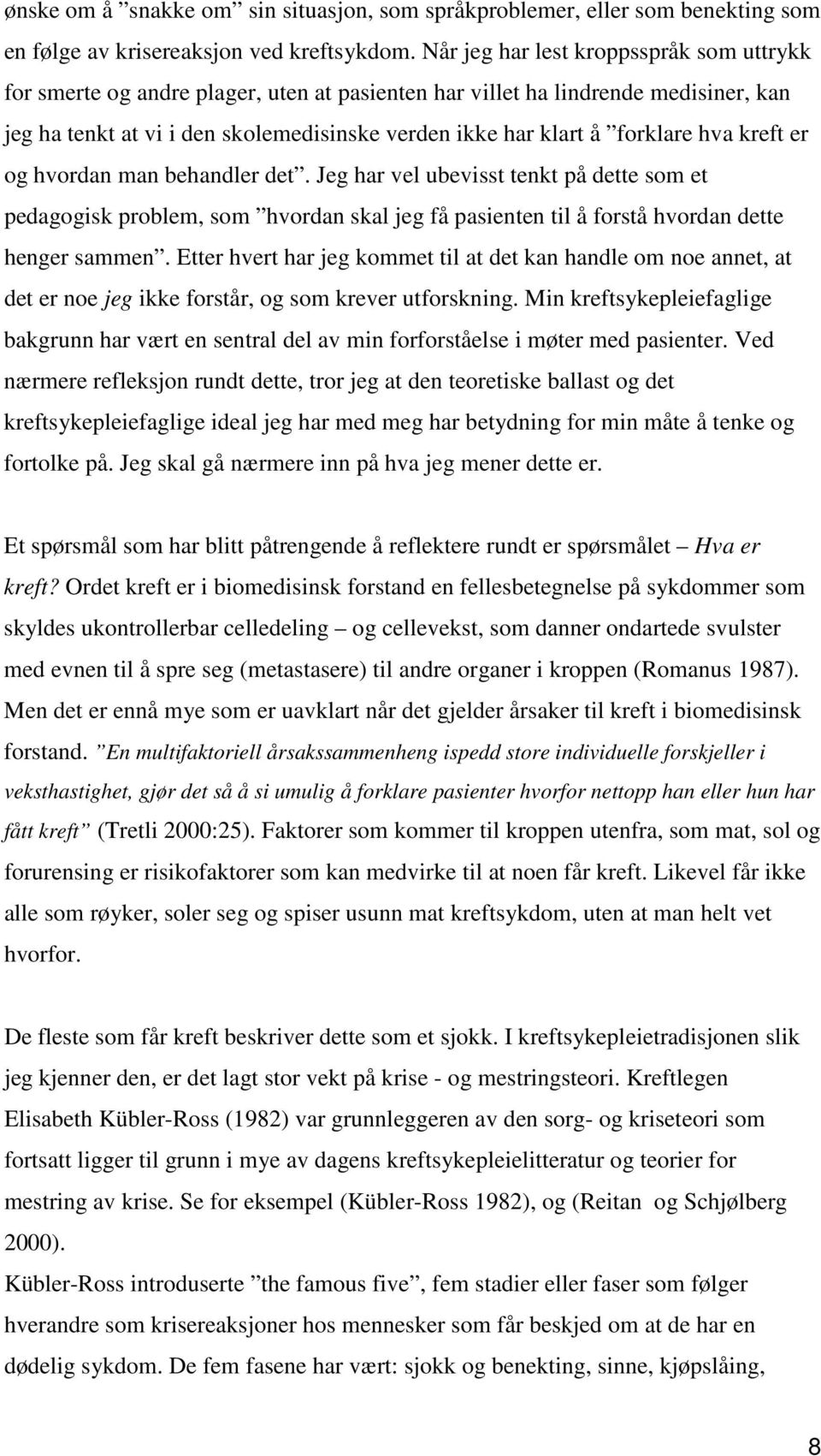 hva kreft er og hvordan man behandler det. Jeg har vel ubevisst tenkt på dette som et pedagogisk problem, som hvordan skal jeg få pasienten til å forstå hvordan dette henger sammen.