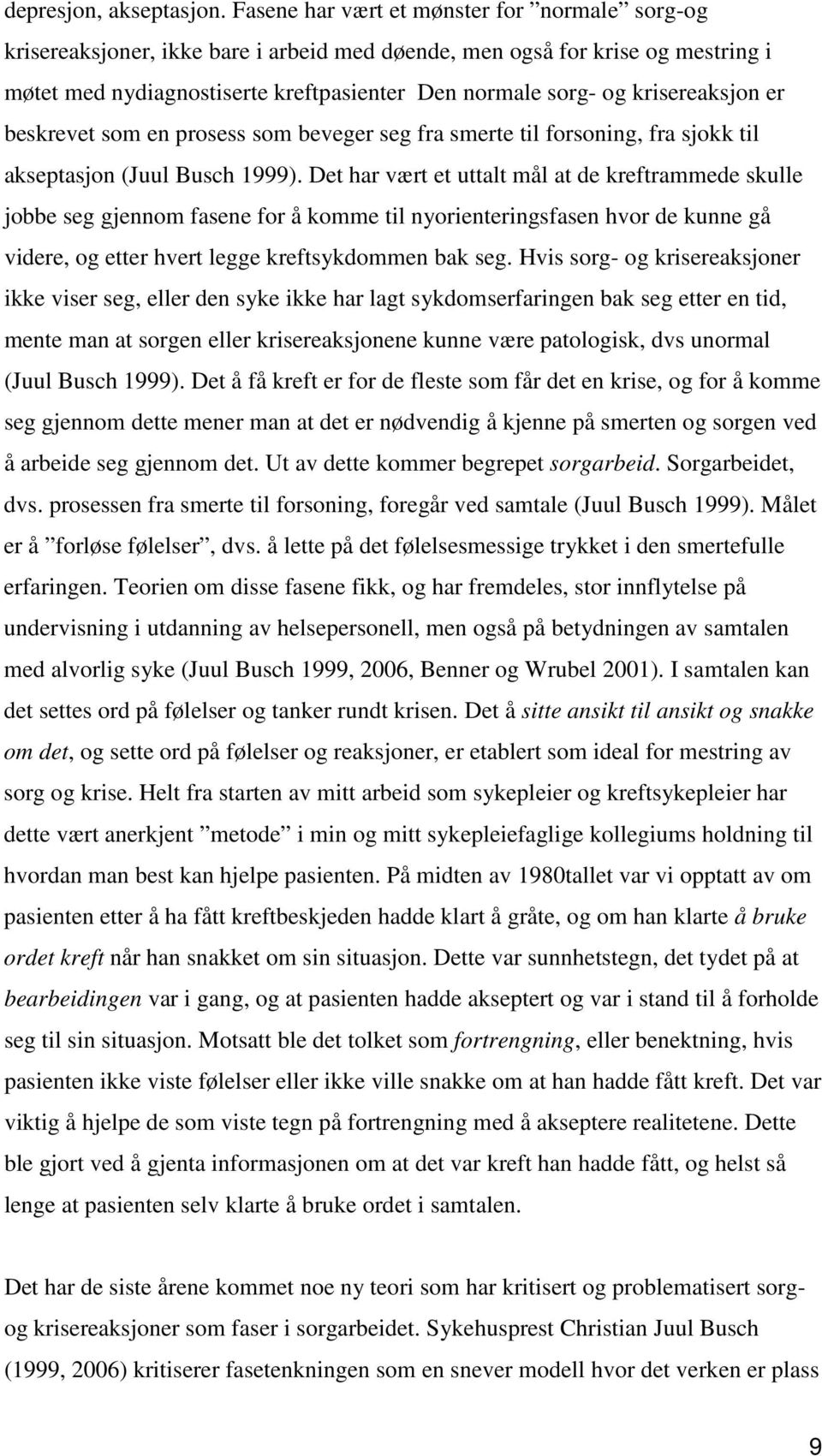 krisereaksjon er beskrevet som en prosess som beveger seg fra smerte til forsoning, fra sjokk til akseptasjon (Juul Busch 1999).