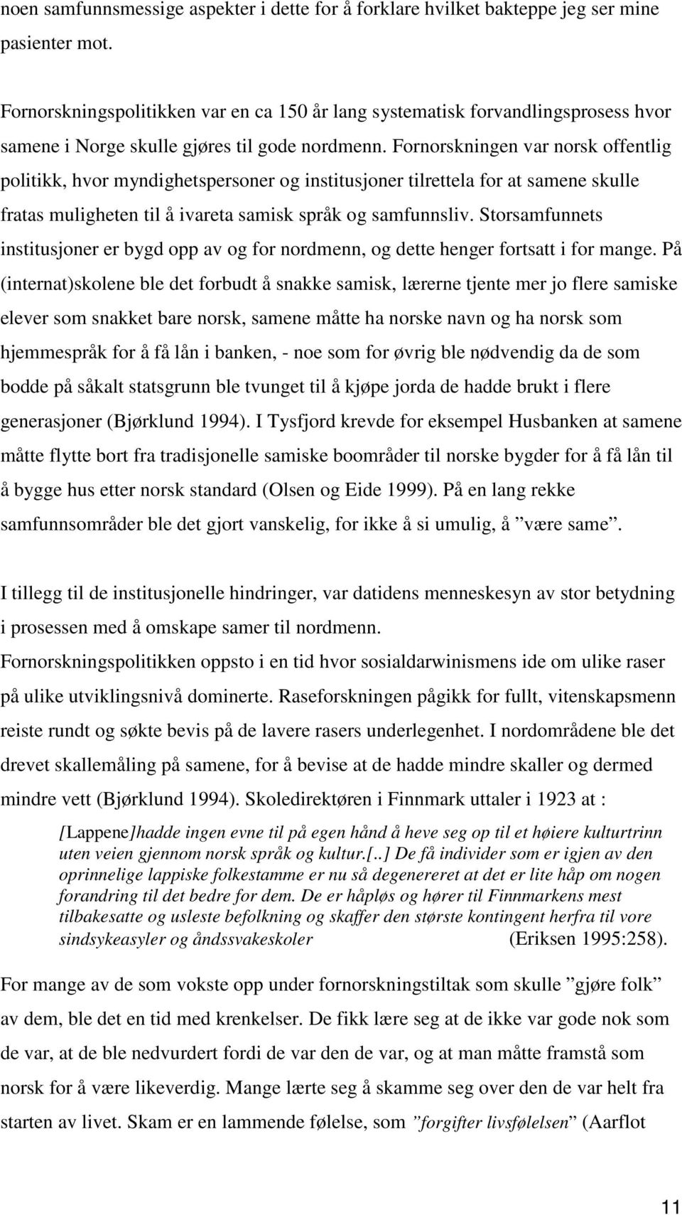 Fornorskningen var norsk offentlig politikk, hvor myndighetspersoner og institusjoner tilrettela for at samene skulle fratas muligheten til å ivareta samisk språk og samfunnsliv.