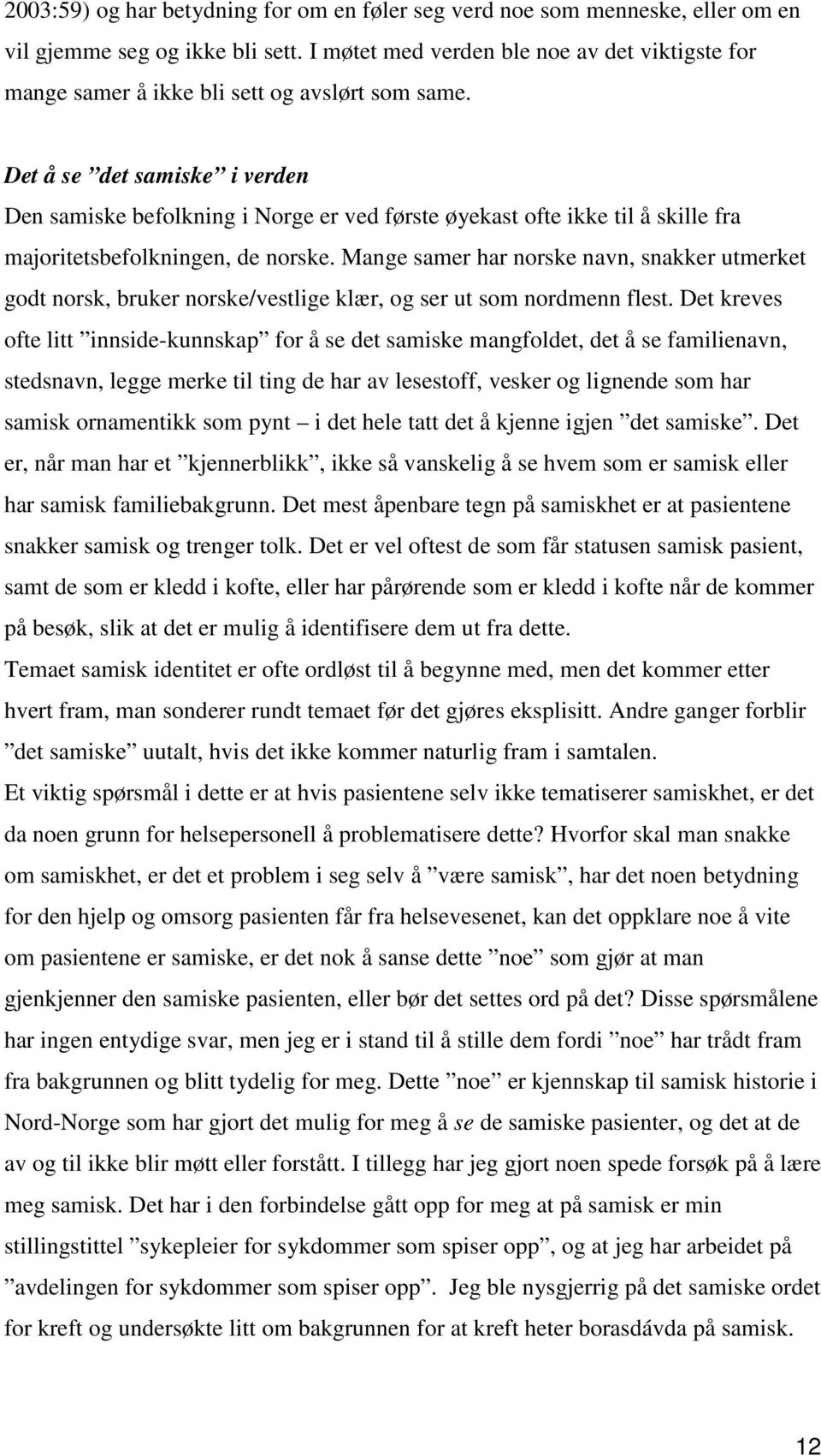 Det å se det samiske i verden Den samiske befolkning i Norge er ved første øyekast ofte ikke til å skille fra majoritetsbefolkningen, de norske.