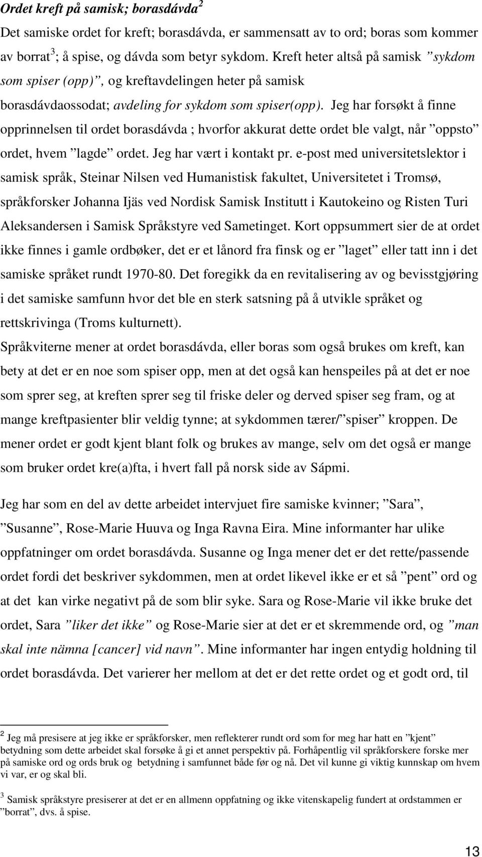 Jeg har forsøkt å finne opprinnelsen til ordet borasdávda ; hvorfor akkurat dette ordet ble valgt, når oppsto ordet, hvem lagde ordet. Jeg har vært i kontakt pr.