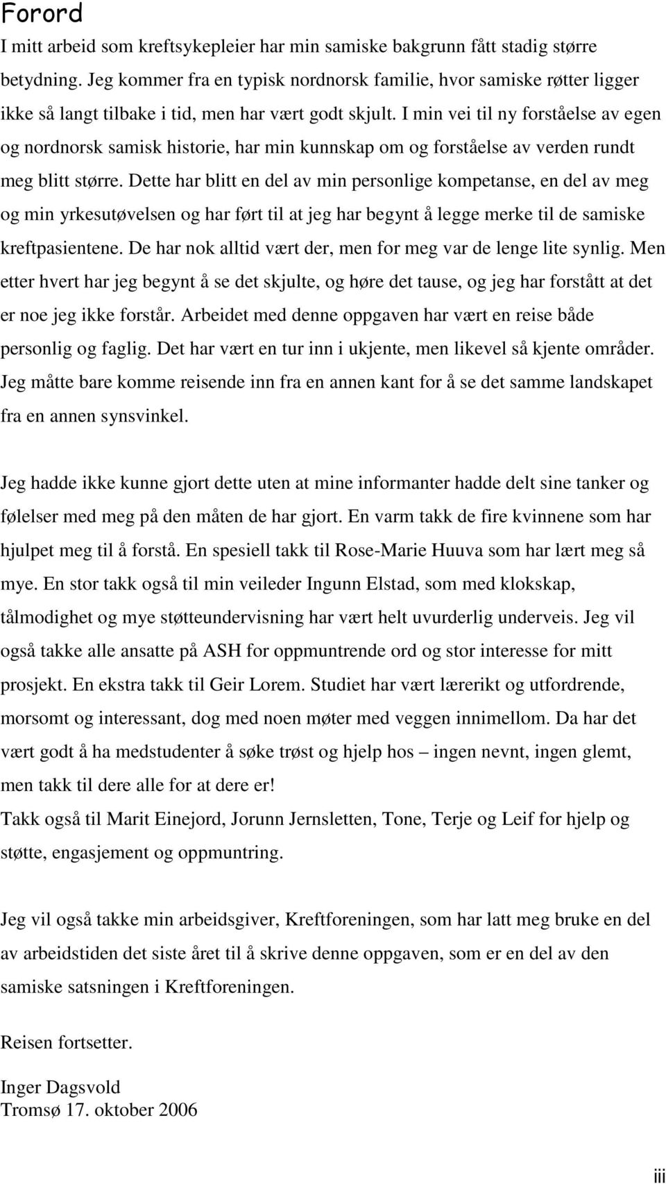 I min vei til ny forståelse av egen og nordnorsk samisk historie, har min kunnskap om og forståelse av verden rundt meg blitt større.