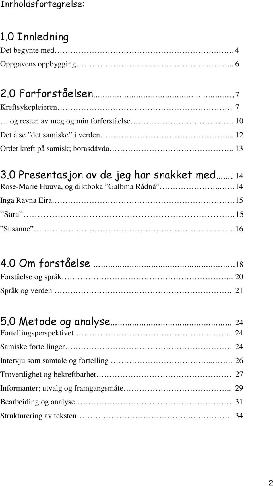 0 Presentasjon av de jeg har snakket med. 14 Rose-Marie Huuva, og diktboka Galbma Rádná.. 14 Inga Ravna Eira 15 Sara.. 15 Susanne. 16 4.0 Om forståelse.