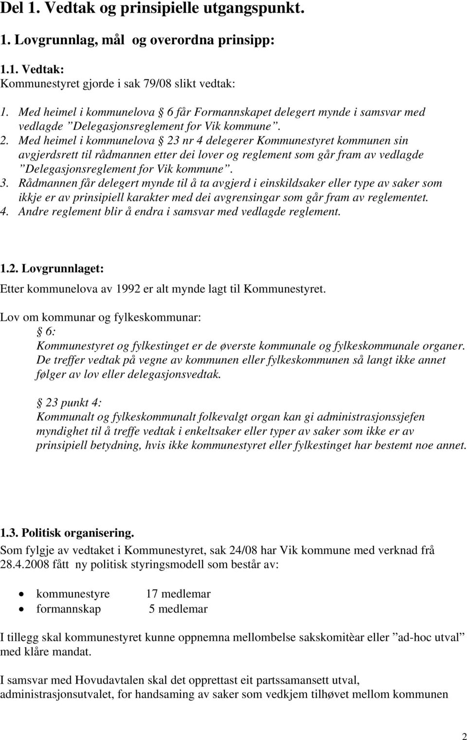 Med heimel i kommunelova 23 nr 4 delegerer Kommunestyret kommunen sin avgjerdsrett til rådmannen etter dei lover og reglement som går fram av vedlagde Delegasjonsreglement for Vik kommune. 3.