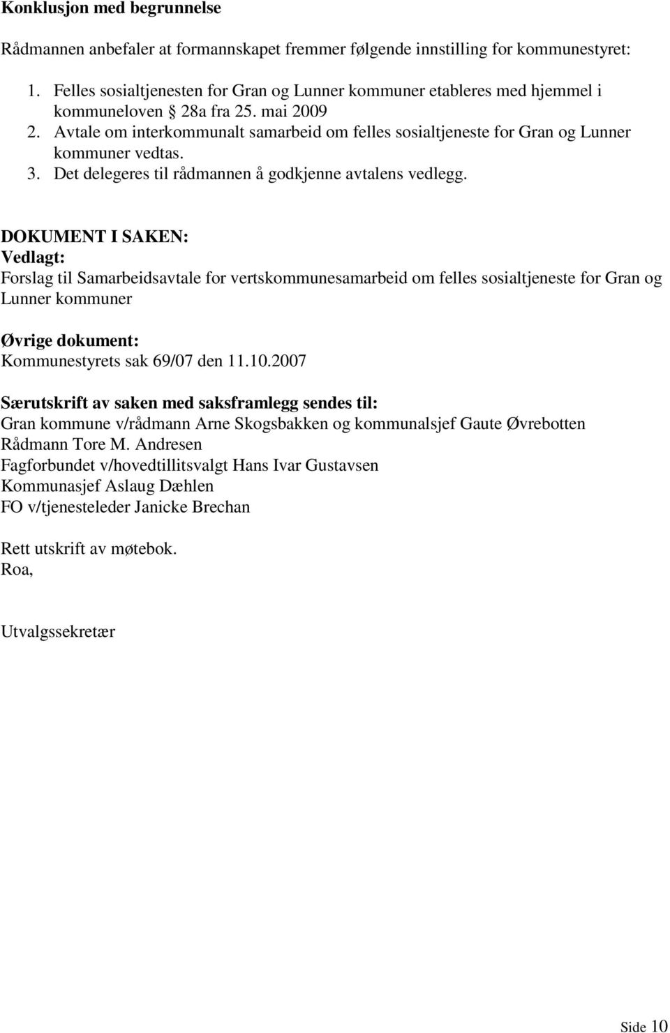 Avtale om interkommunalt samarbeid om felles sosialtjeneste for Gran og Lunner kommuner vedtas. 3. Det delegeres til rådmannen å godkjenne avtalens vedlegg.