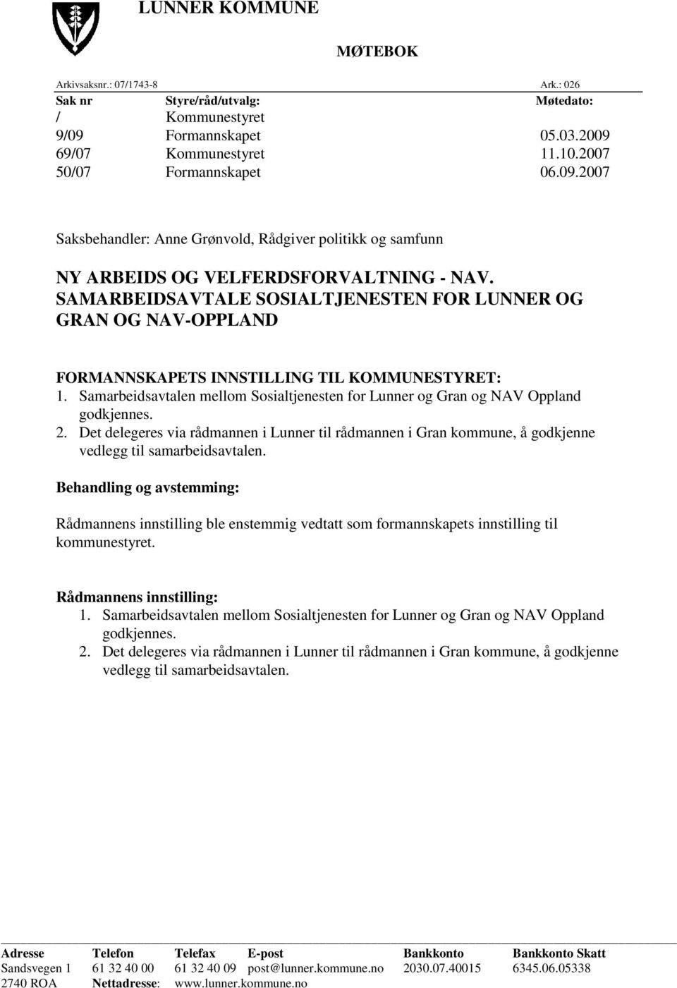 SAMARBEIDSAVTALE SOSIALTJENESTEN FOR LUNNER OG GRAN OG NAV-OPPLAND FORMANNSKAPETS INNSTILLING TIL KOMMUNESTYRET: 1.