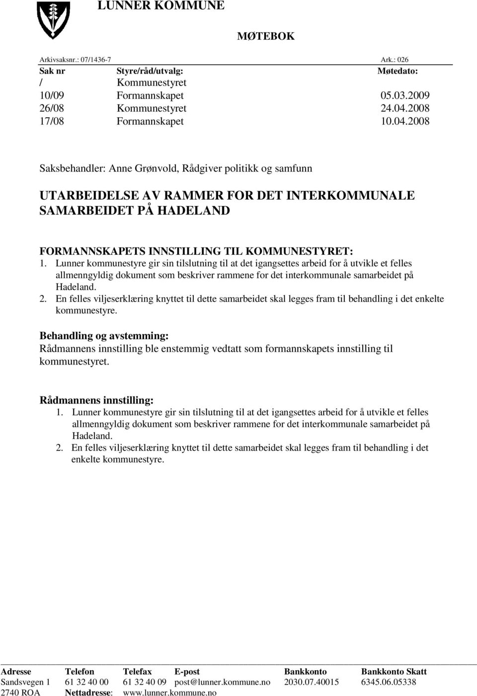 2008 Saksbehandler: Anne Grønvold, Rådgiver politikk og samfunn UTARBEIDELSE AV RAMMER FOR DET INTERKOMMUNALE SAMARBEIDET PÅ HADELAND FORMANNSKAPETS INNSTILLING TIL KOMMUNESTYRET: 1.