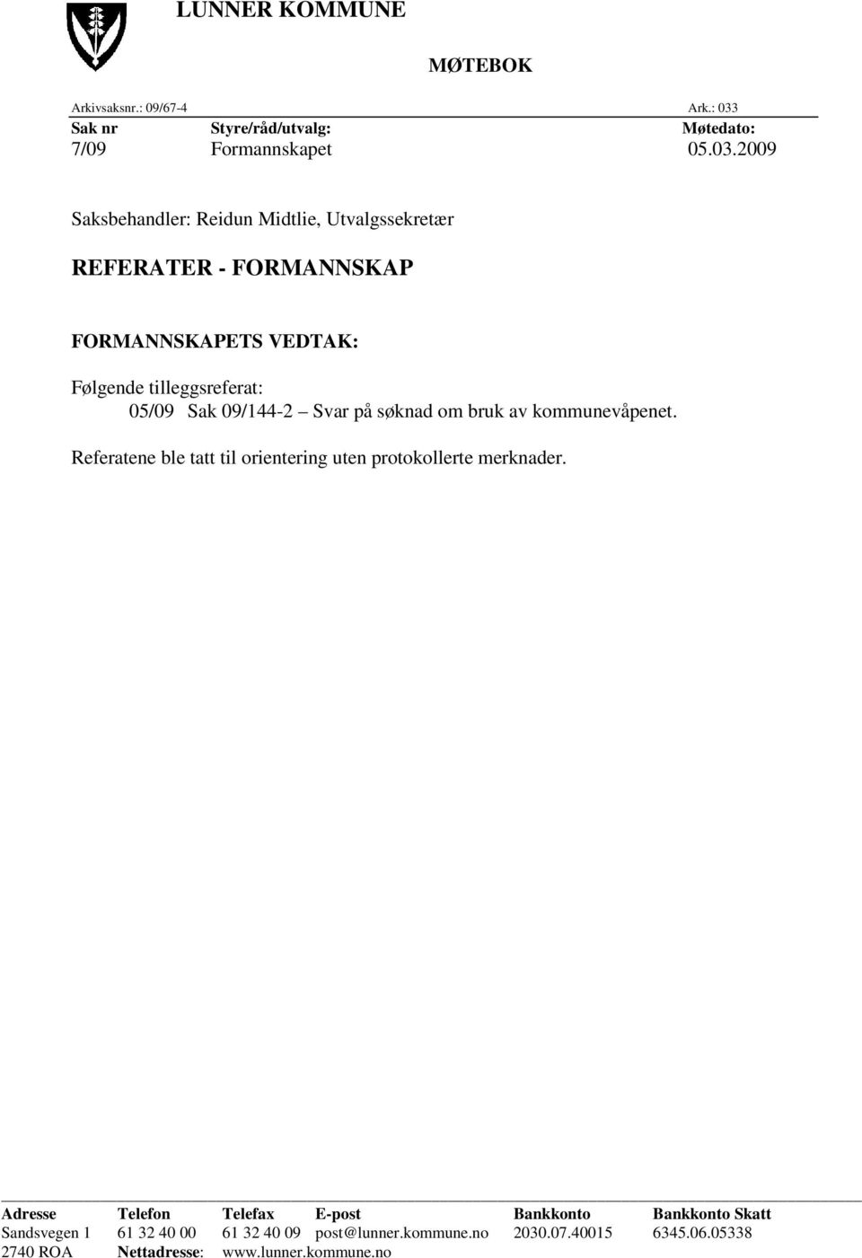 2009 Saksbehandler: Reidun Midtlie, Utvalgssekretær REFERATER - FORMANNSKAP FORMANNSKAPETS VEDTAK: Følgende tilleggsreferat: 05/09 Sak