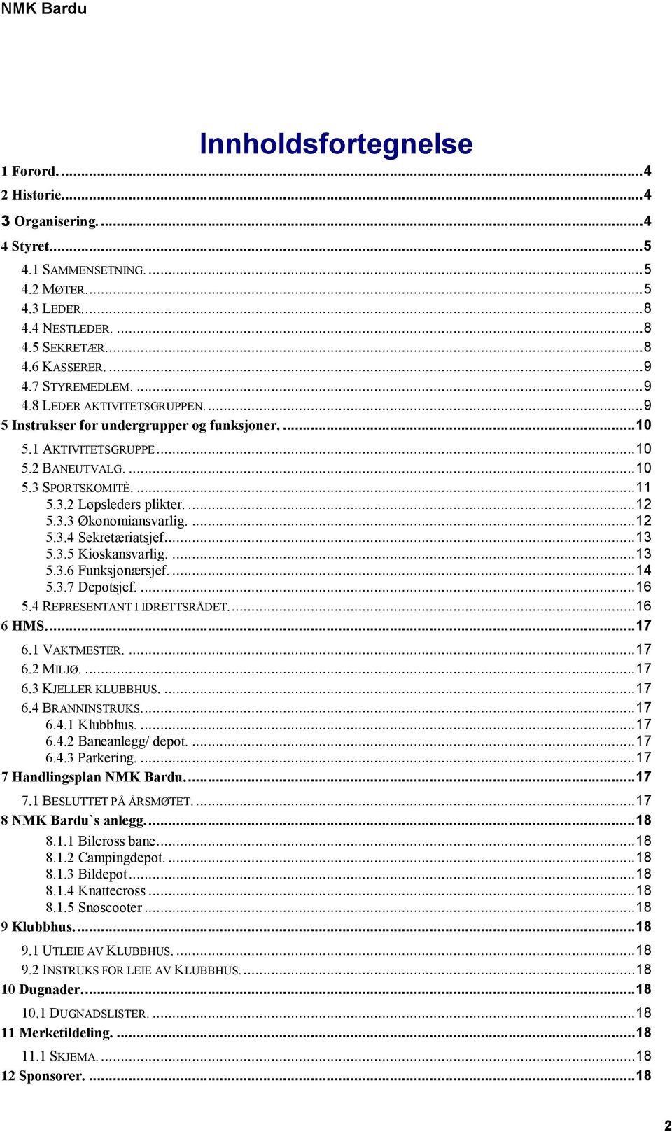 ... 12 5.3.3 Økonomiansvarlig.... 12 5.3.4 Sekretæriatsjef... 13 5.3.5 Kioskansvarlig.... 13 5.3.6 Funksjonærsjef.... 14 5.3.7 Depotsjef.... 16 5.4 REPRESENTANT I IDRETTSRÅDET.... 16 6 HMS.... 17 6.