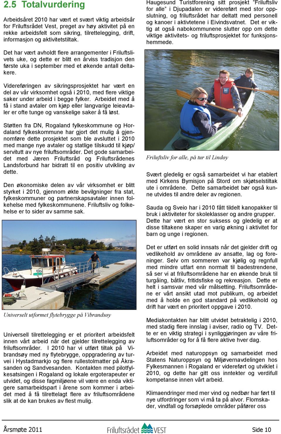 Haugesund Turistforening sitt prosjekt Friluftsliv for alle i Djupadalen er videreført med stor oppslutning, og friluftsrådet har deltatt med personell og kanoer i aktivtetene i Eivindsvatnet.