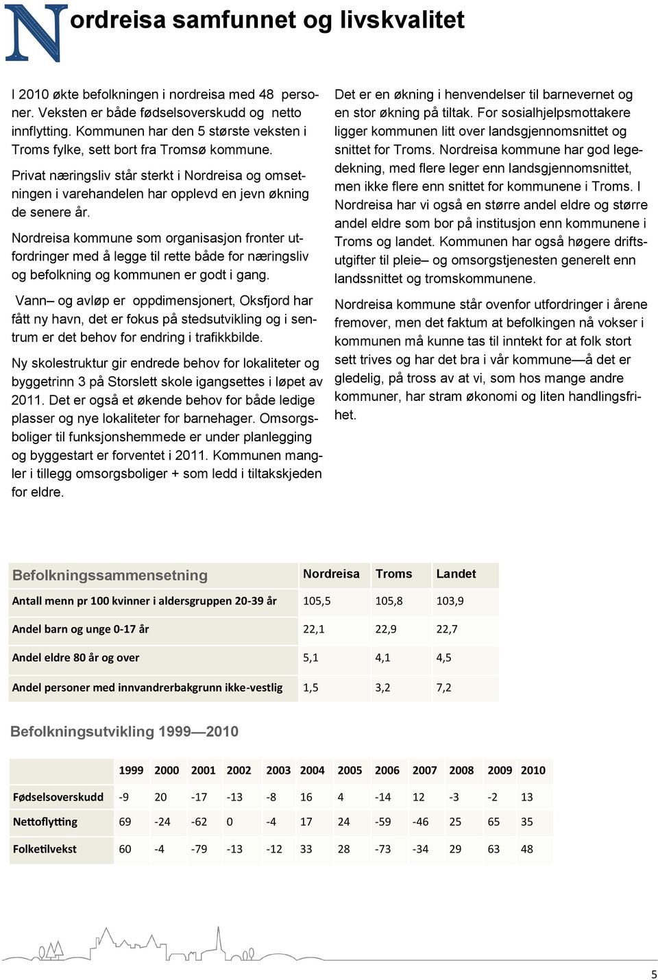 Nordreisa kommune som organisasjon fronter utfordringer med å legge til rette både for næringsliv og befolkning og kommunen er godt i gang.