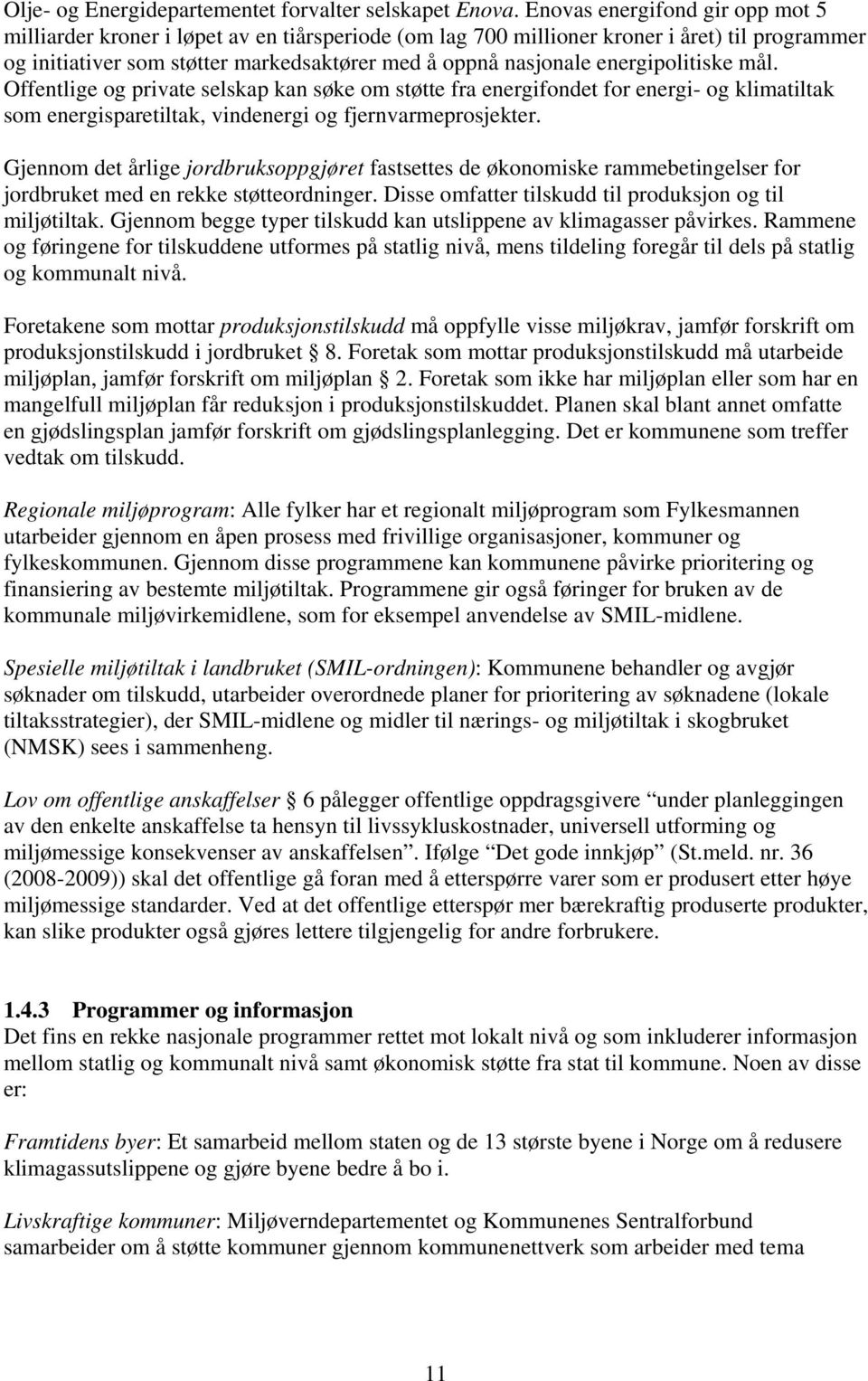 energipolitiske mål. Offentlige og private selskap kan søke om støtte fra energifondet for energi- og klimatiltak som energisparetiltak, vindenergi og fjernvarmeprosjekter.