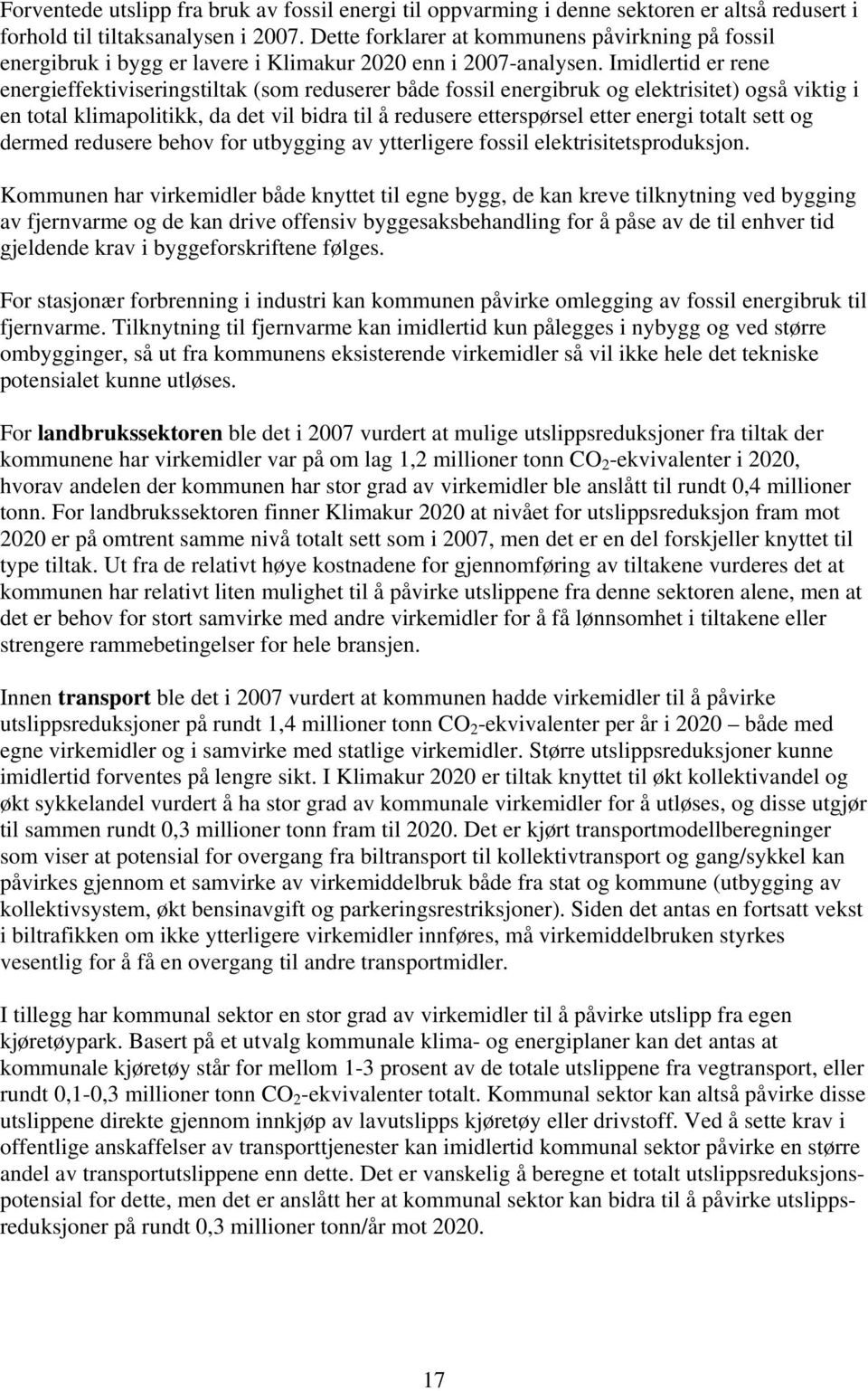 Imidlertid er rene energieffektiviseringstiltak (som reduserer både fossil energibruk og elektrisitet) også viktig i en total klimapolitikk, da det vil bidra til å redusere etterspørsel etter energi