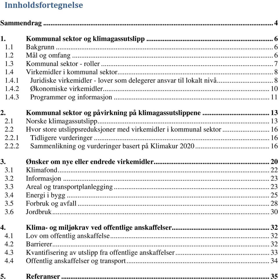 1 Norske klimagassutslipp... 13 2.2 Hvor store utslippsreduksjoner med virkemidler i kommunal sektor... 16 2.2.1 Tidligere vurderinger... 16 2.2.2 Sammenlikning og vurderinger basert på Klimakur 2020.