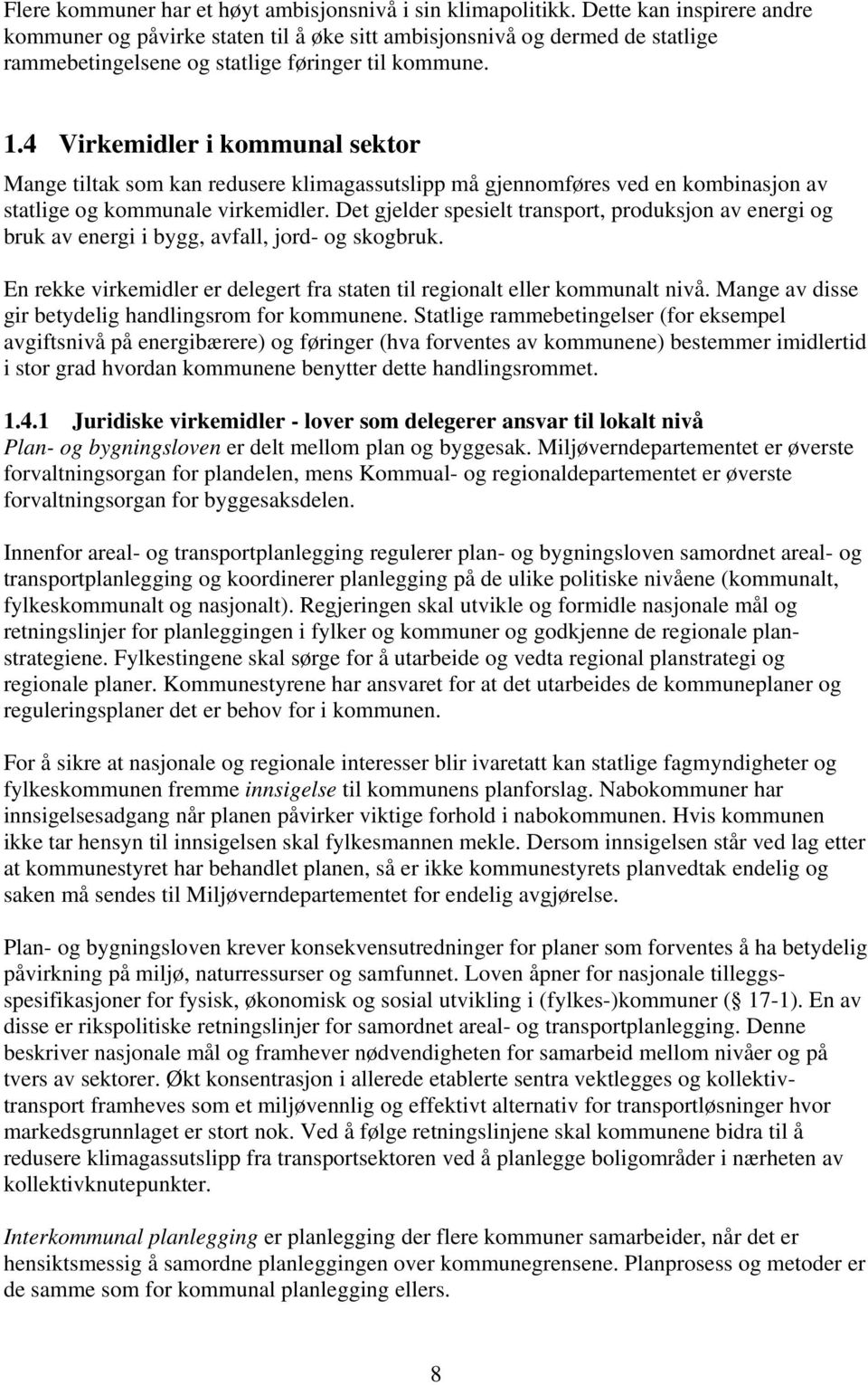 4 Virkemidler i kommunal sektor Mange tiltak som kan redusere klimagassutslipp må gjennomføres ved en kombinasjon av statlige og kommunale virkemidler.