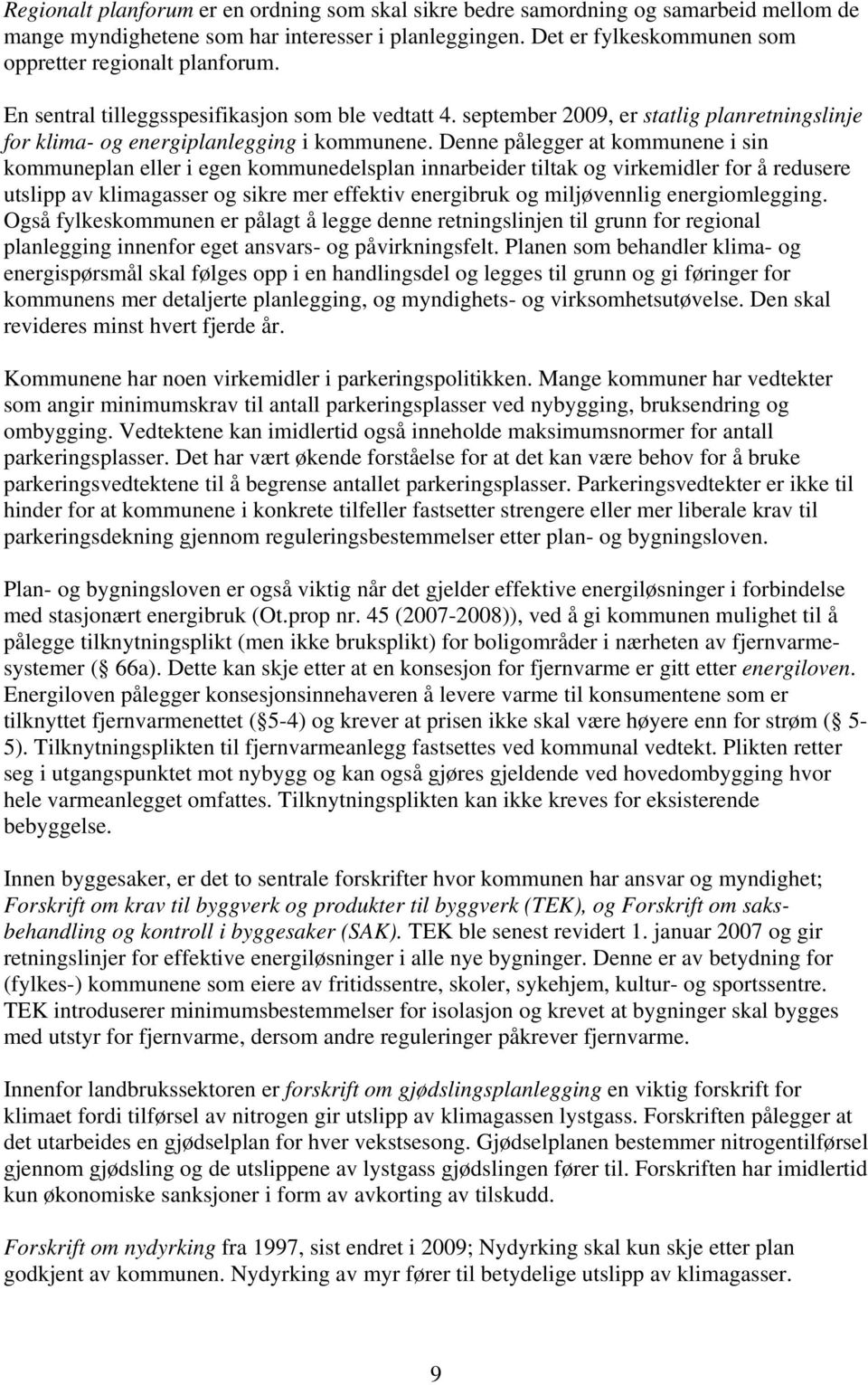 Denne pålegger at kommunene i sin kommuneplan eller i egen kommunedelsplan innarbeider tiltak og virkemidler for å redusere utslipp av klimagasser og sikre mer effektiv energibruk og miljøvennlig