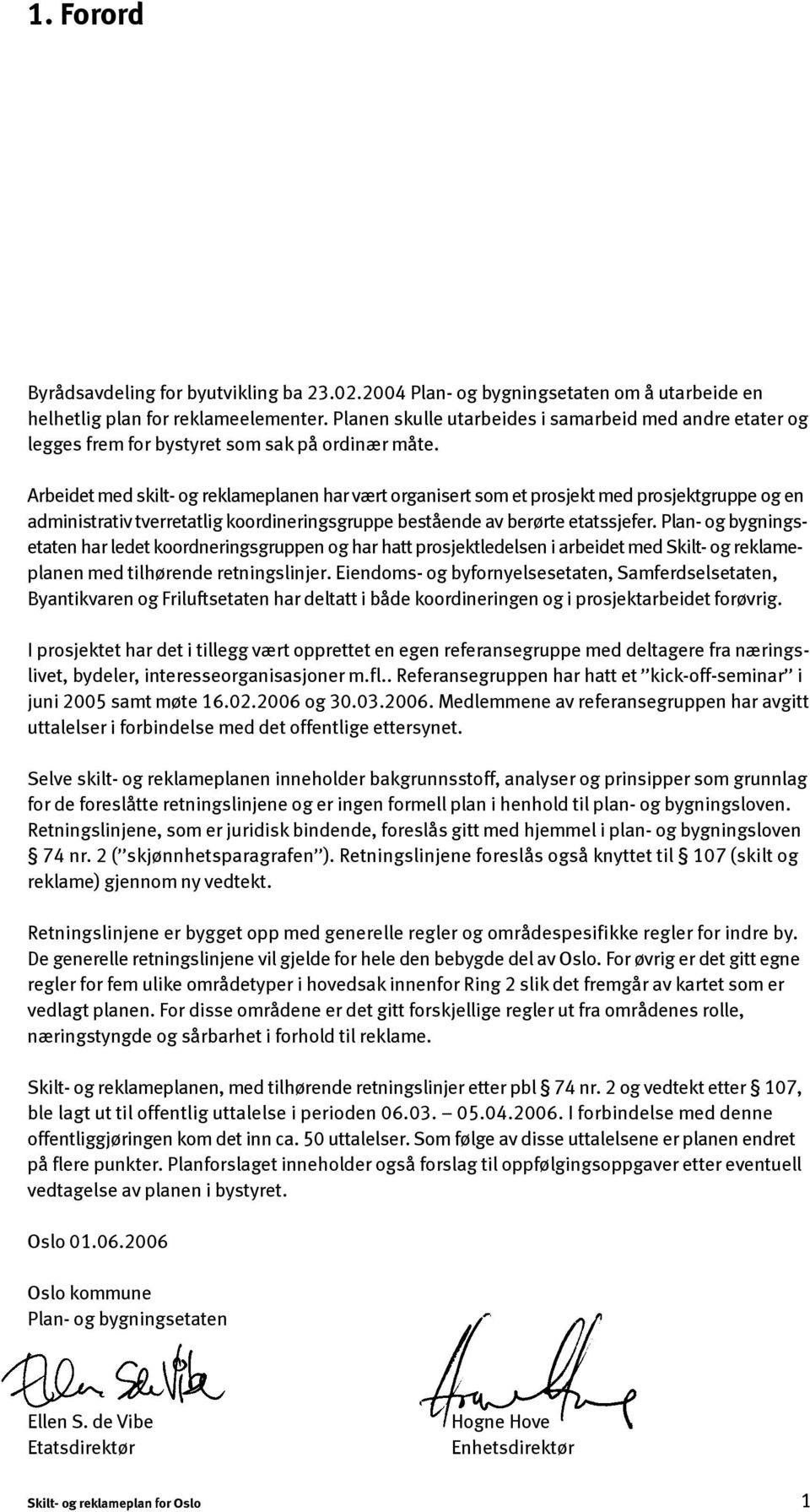 Arbeidet med skilt- og reklameplanen har vært organisert som et prosjekt med prosjektgruppe og en administrativ tverretatlig koordineringsgruppe bestående av berørte etatssjefer.