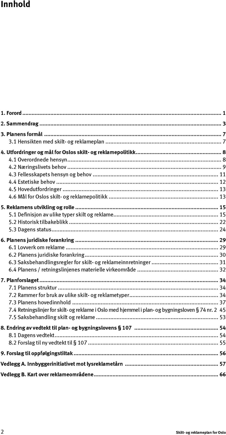 Reklamens utvikling og rolle... 15 5.1 Definisjon av ulike typer skilt og reklame... 15 5.2 Historisk tilbakeblikk... 22 5.3 Dagens status... 24 6. Planens juridiske forankring... 29 6.