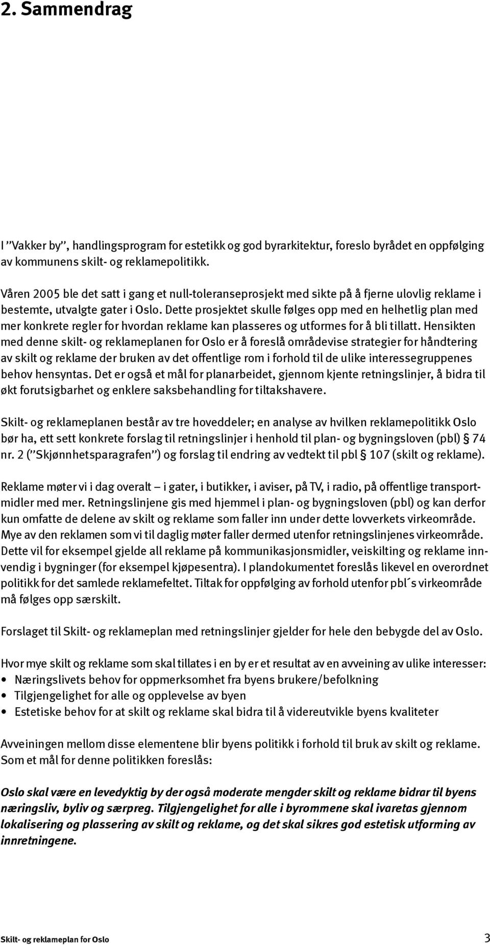 Dette prosjektet skulle følges opp med en helhetlig plan med mer konkrete regler for hvordan reklame kan plasseres og utformes for å bli tillatt.