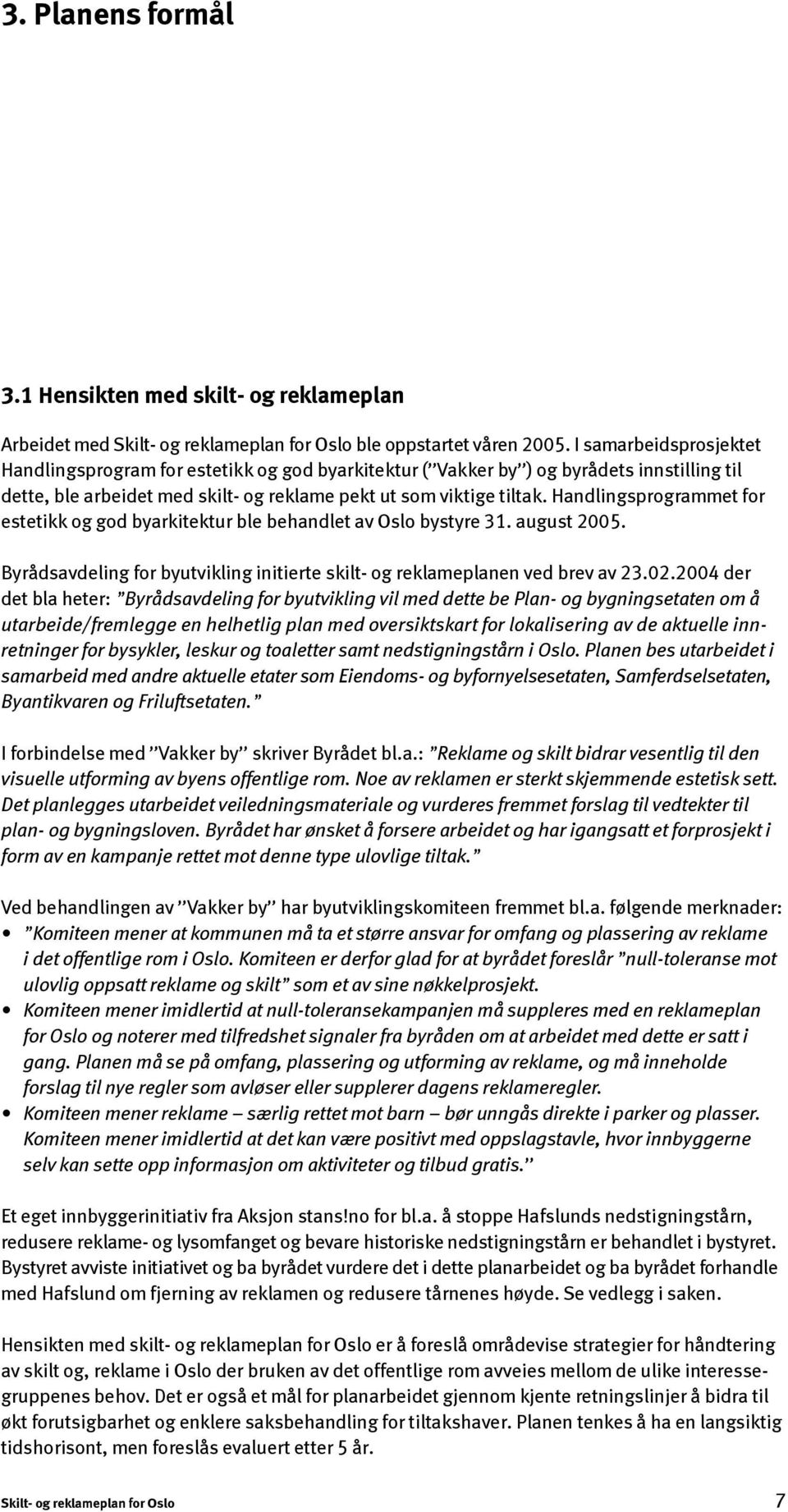 Handlingsprogrammet for estetikk og god byarkitektur ble behandlet av Oslo bystyre 31. august 2005. Byrådsavdeling for byutvikling initierte skilt- og reklameplanen ved brev av 23.02.