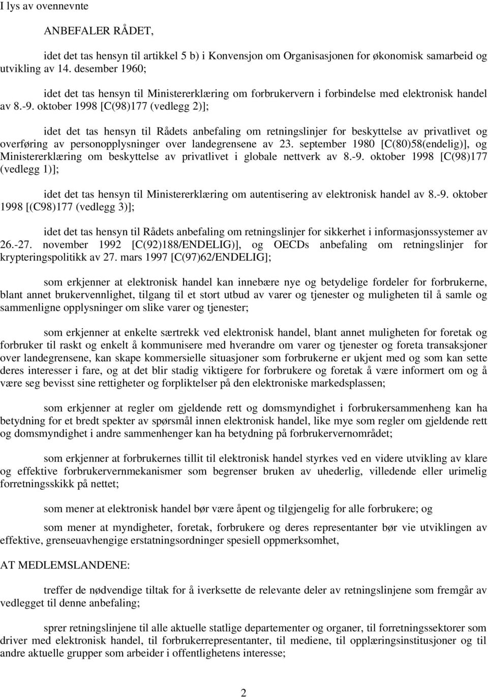 oktober 1998 [C(98)177 (vedlegg 2)]; idet det tas hensyn til Rådets anbefaling om retningslinjer for beskyttelse av privatlivet og overføring av personopplysninger over landegrensene av 23.