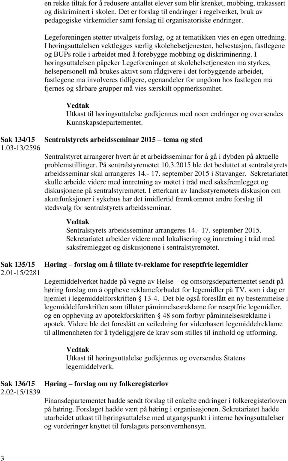 Legeforeningen støtter utvalgets forslag, og at tematikken vies en egen utredning.