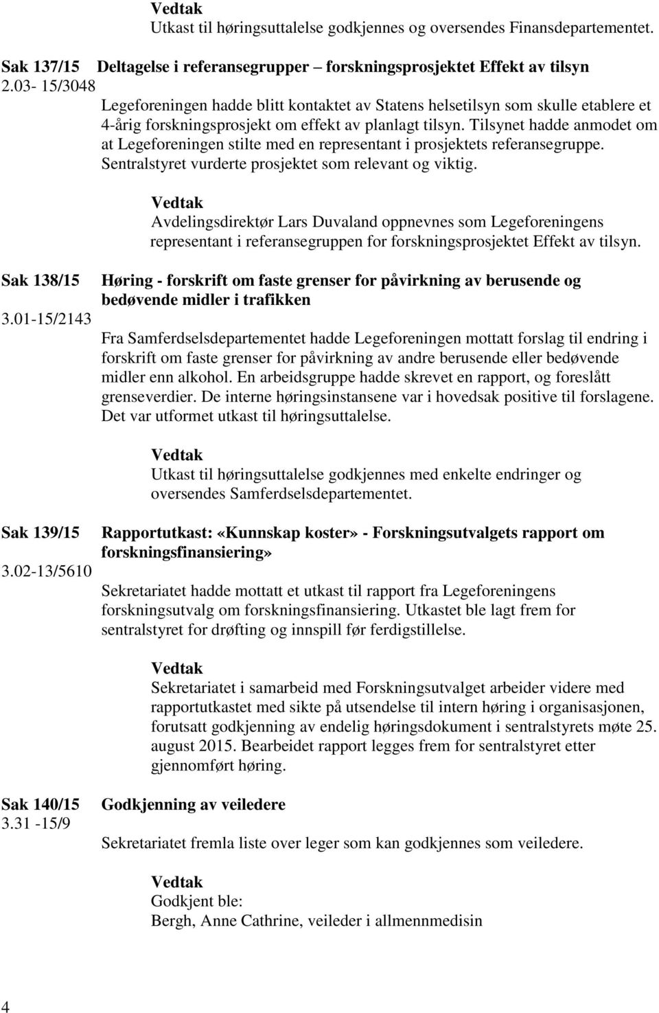 Tilsynet hadde anmodet om at Legeforeningen stilte med en representant i prosjektets referansegruppe. Sentralstyret vurderte prosjektet som relevant og viktig.