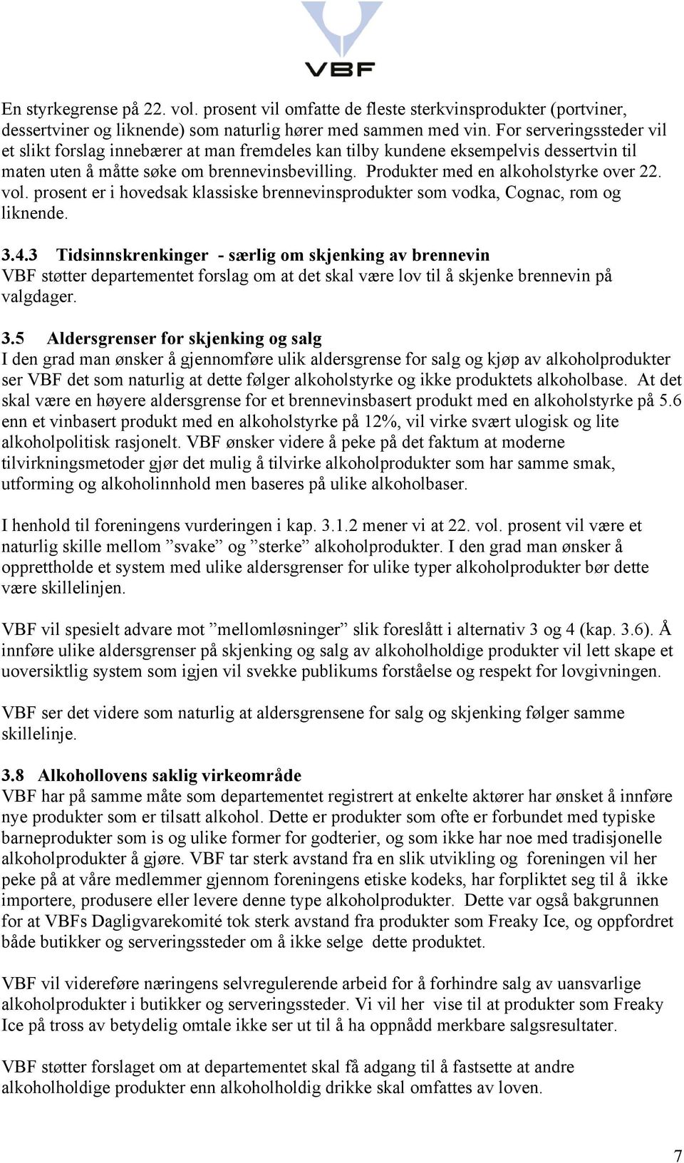 Produkter med en alkoholstyrke over 22. vol. prosent er i hovedsak klassiske brennevinsprodukter som vodka, Cognac, rom og liknende. 3.4.