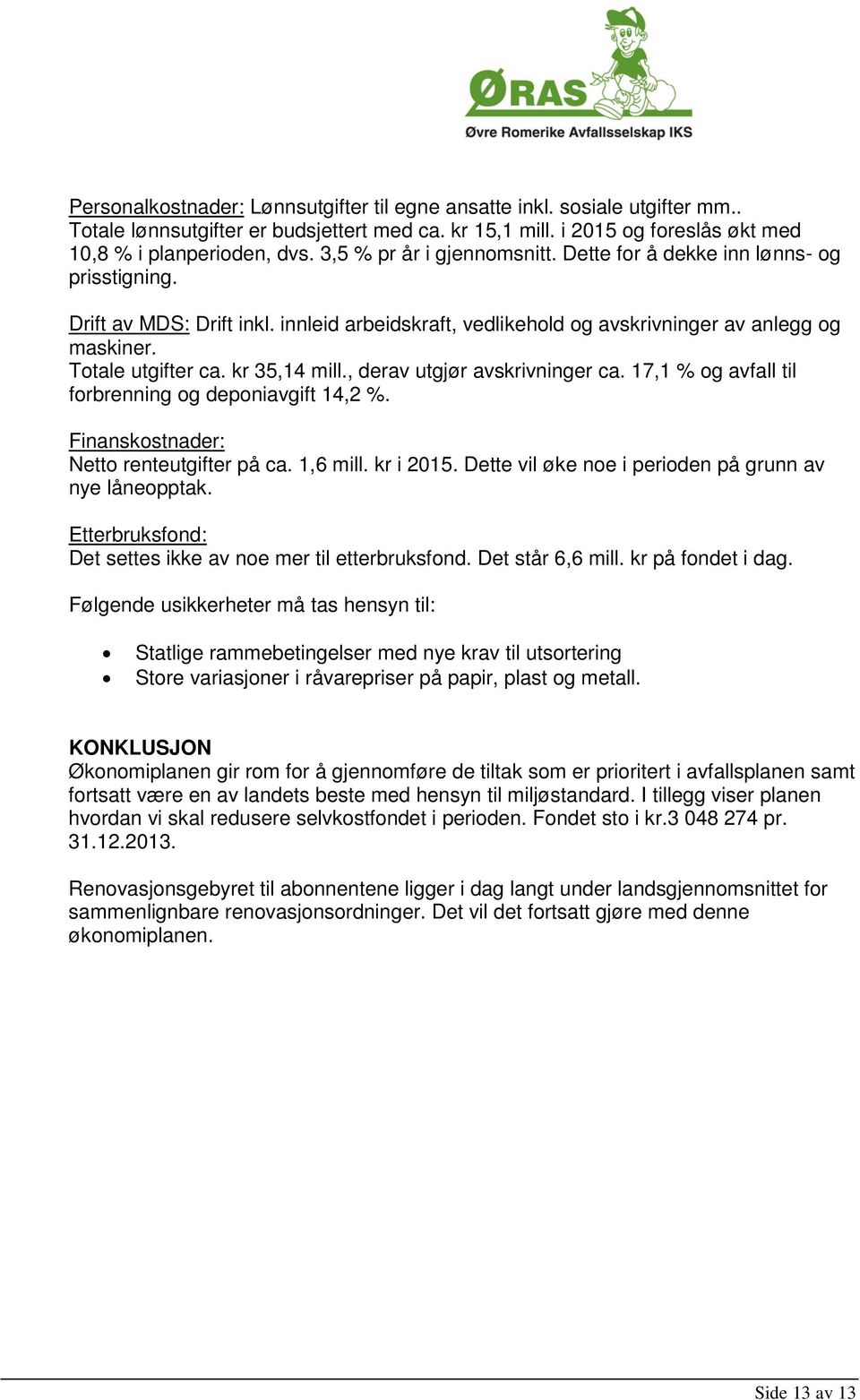 kr 35,14 mill., derav utgjør avskrivninger ca. 17,1 % og avfall til forbrenning og deponiavgift 14,2 %. Finanskostnader: Netto renteutgifter på ca. 1,6 mill. kr i 2015.