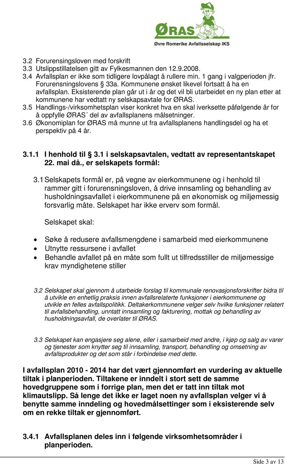 3.6 Økonomiplan for må munne ut fra avfallsplanens handlingsdel og ha et perspektiv på 4 år. 3.1.1 I henhold til 3.1 i selskapsavtalen, vedtatt av representantskapet 22. mai då.