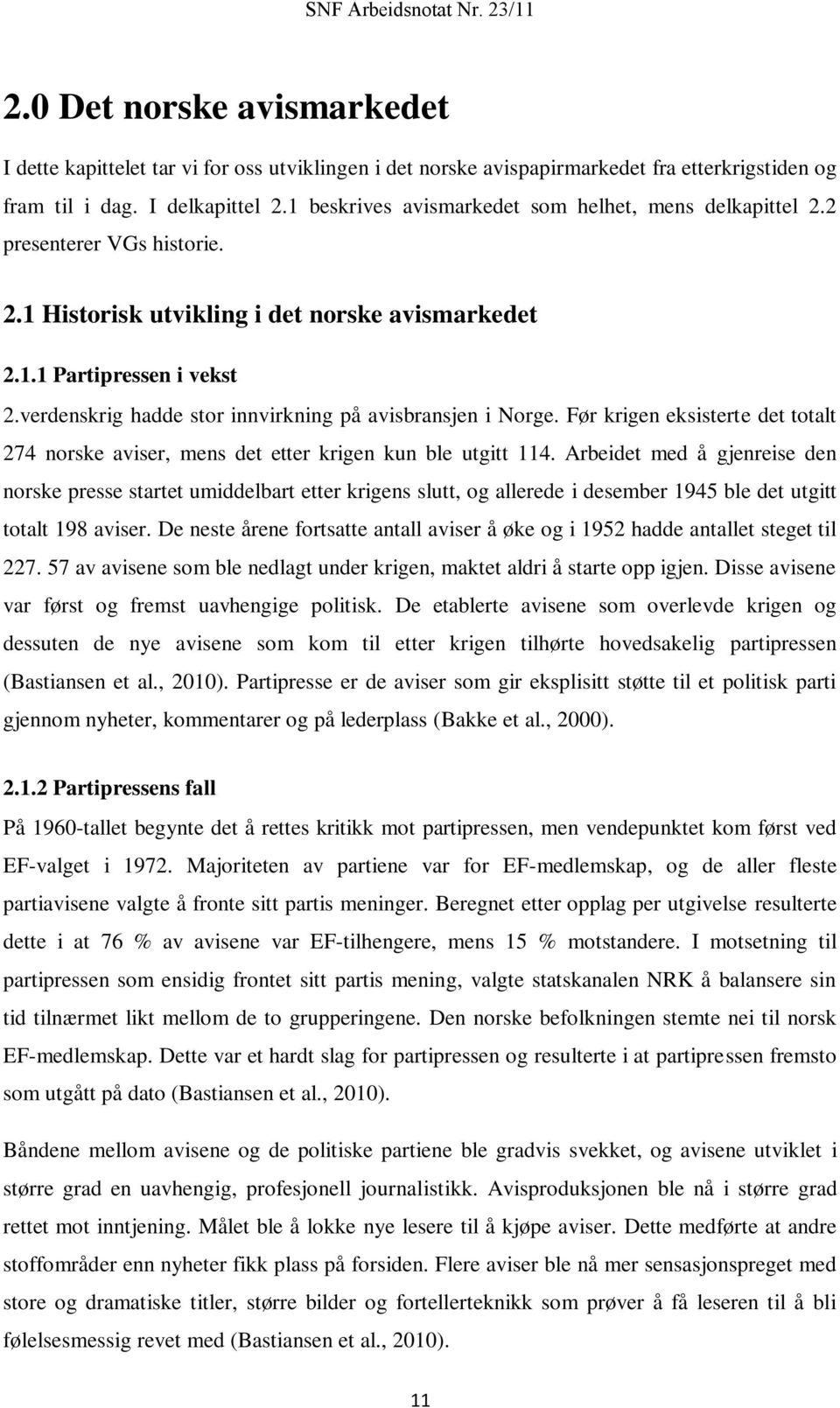 verdenskrig hadde stor innvirkning på avisbransjen i Norge. Før krigen eksisterte det totalt 274 norske aviser, mens det etter krigen kun ble utgitt 114.