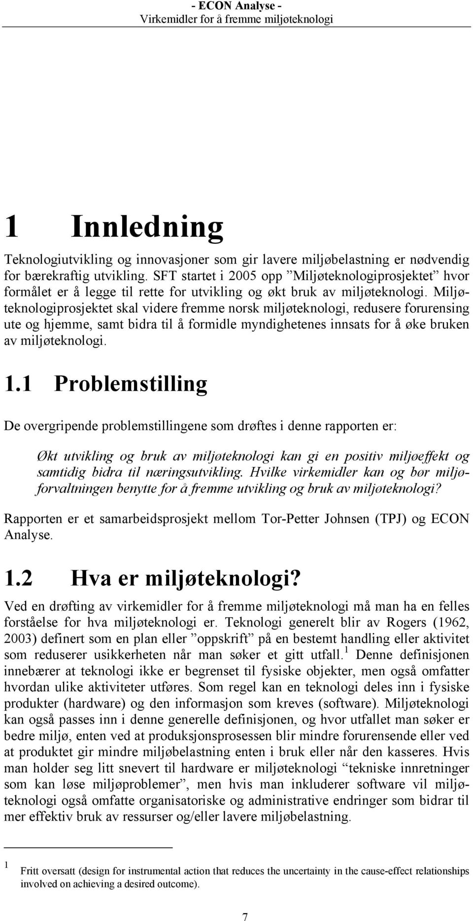 Miljøteknologiprosjektet skal videre fremme norsk miljøteknologi, redusere forurensing ute og hjemme, samt bidra til å formidle myndighetenes innsats for å øke bruken av miljøteknologi. 1.