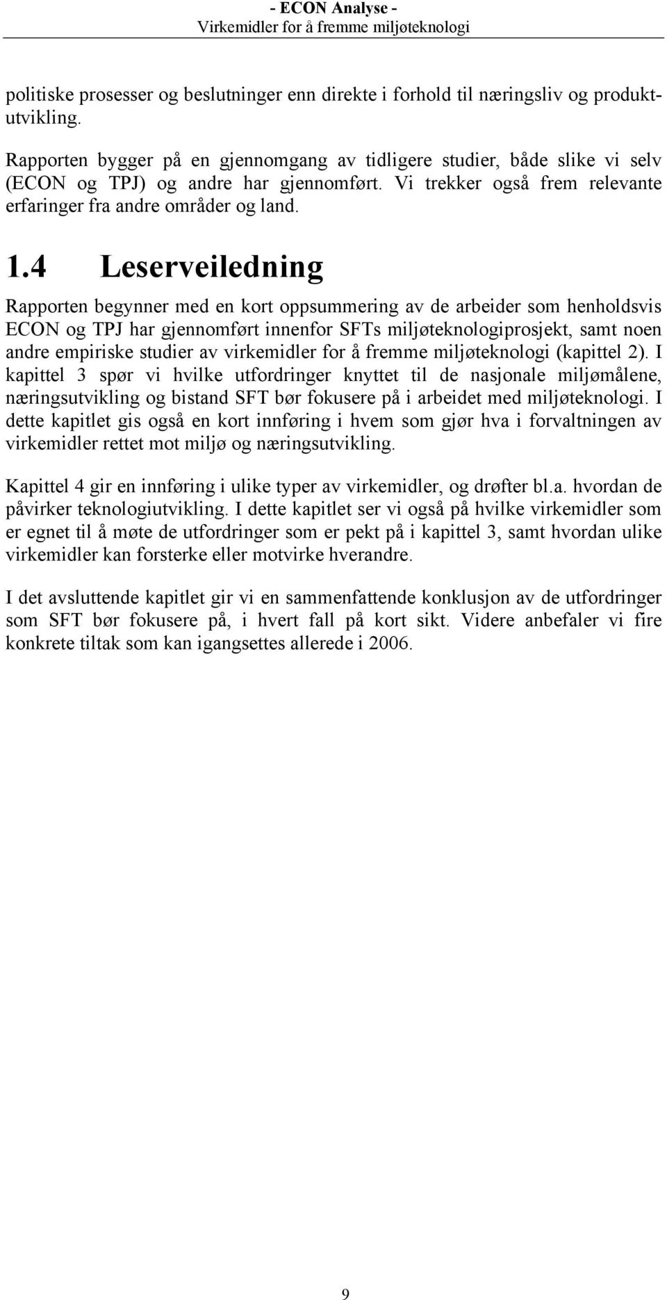 4 Leserveiledning Rapporten begynner med en kort oppsummering av de arbeider som henholdsvis ECON og TPJ har gjennomført innenfor SFTs miljøteknologiprosjekt, samt noen andre empiriske studier av