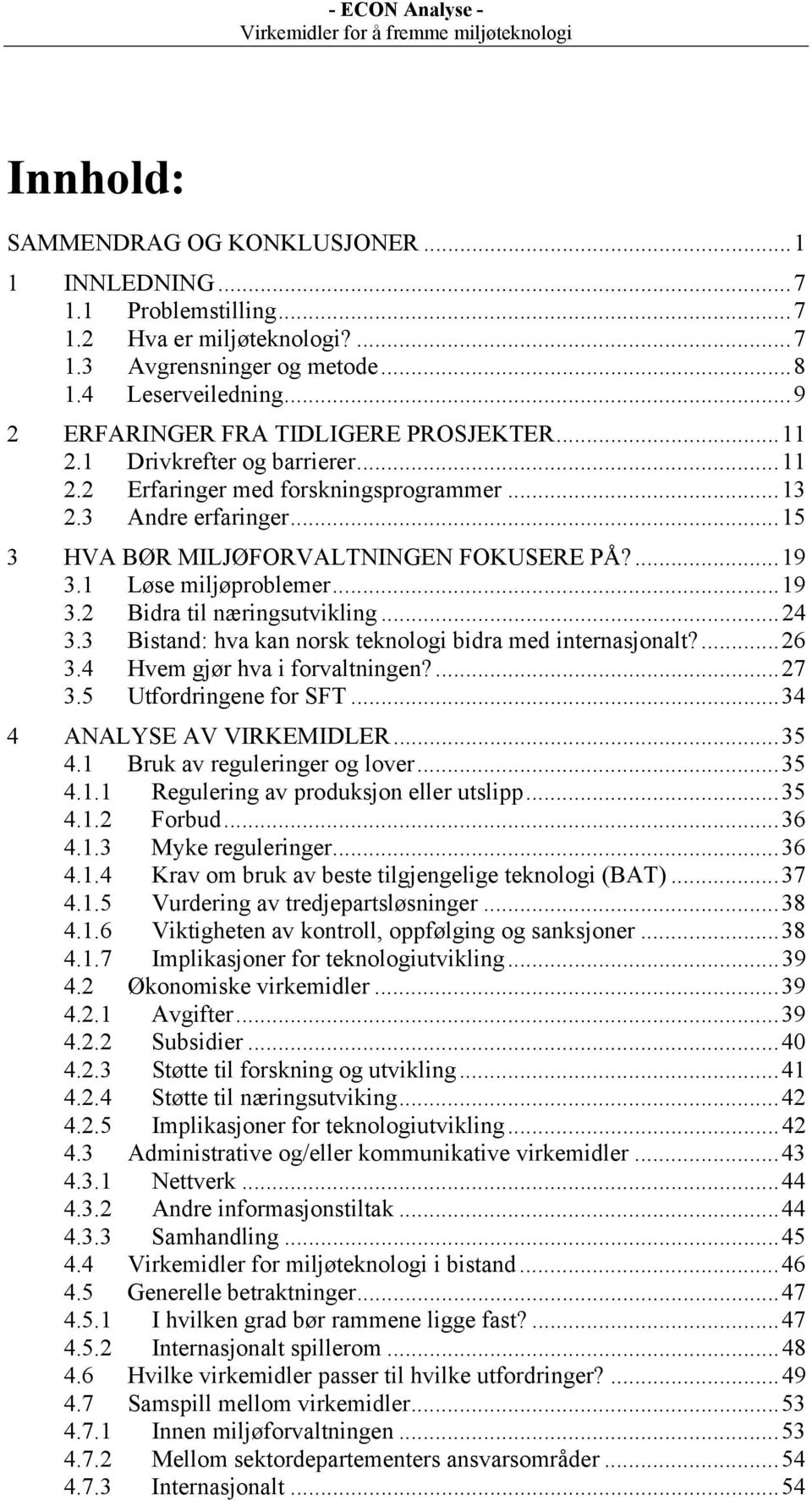 1 Løse miljøproblemer...19 3.2 Bidra til næringsutvikling...24 3.3 Bistand: hva kan norsk teknologi bidra med internasjonalt?...26 3.4 Hvem gjør hva i forvaltningen?...27 3.5 Utfordringene for SFT.