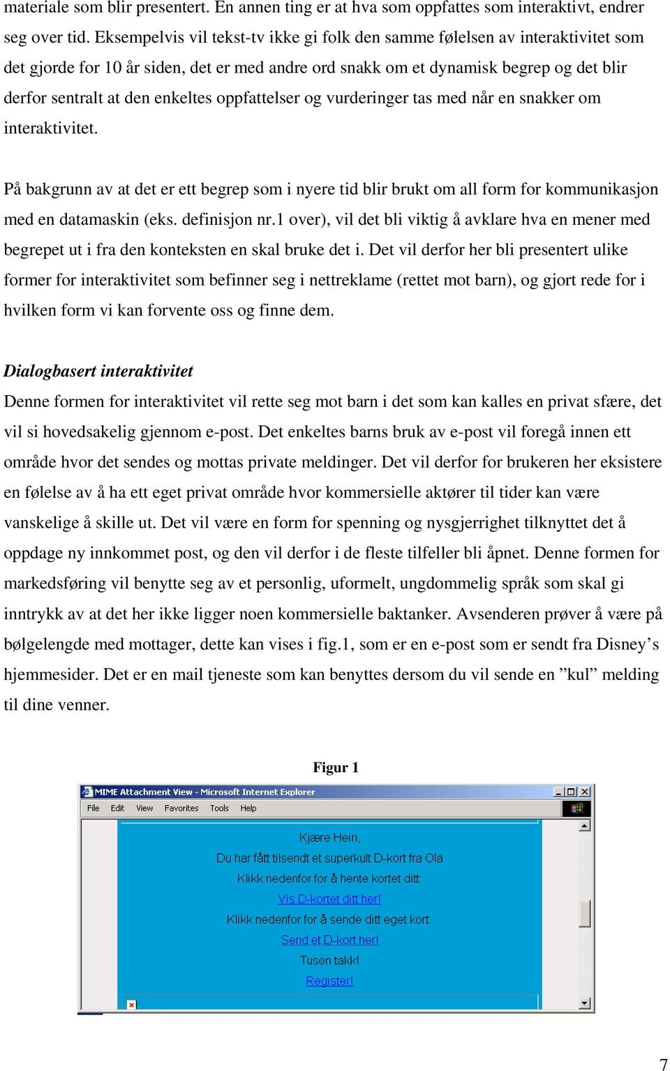 oppfattelser og vurderinger tas med når en snakker om interaktivitet. På bakgrunn av at det er ett begrep som i nyere tid blir brukt om all form for kommunikasjon med en datamaskin (eks.