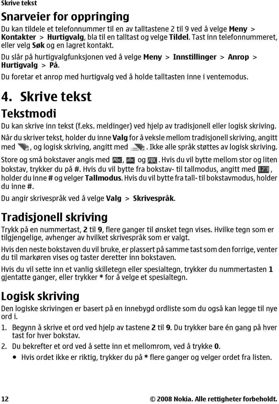 Du foretar et anrop med hurtigvalg ved å holde talltasten inne i ventemodus. 4. Skrive tekst Tekstmodi Du kan skrive inn tekst (f.eks. meldinger) ved hjelp av tradisjonell eller logisk skriving.