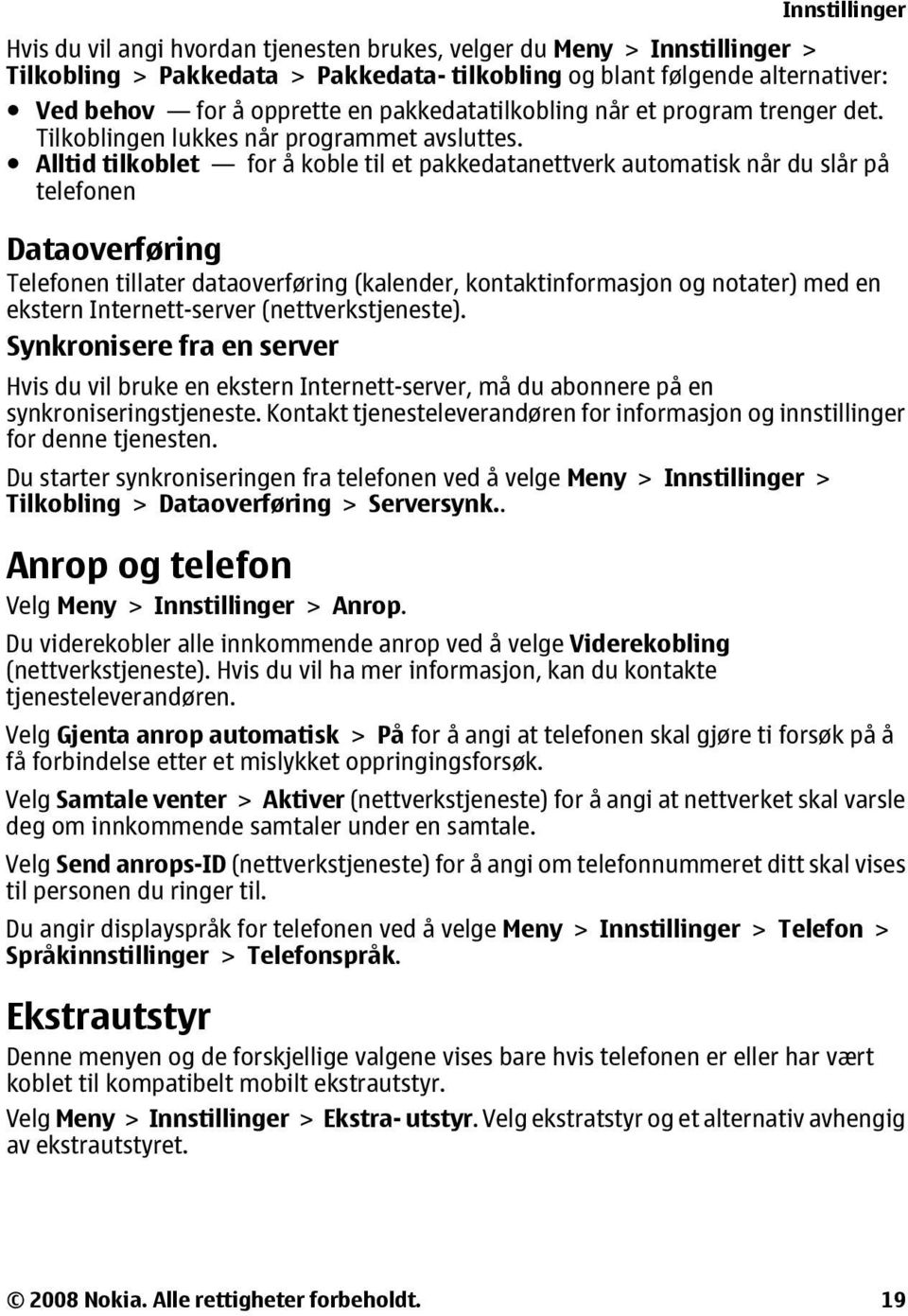 Alltid tilkoblet for å koble til et pakkedatanettverk automatisk når du slår på telefonen Dataoverføring Telefonen tillater dataoverføring (kalender, kontaktinformasjon og notater) med en ekstern