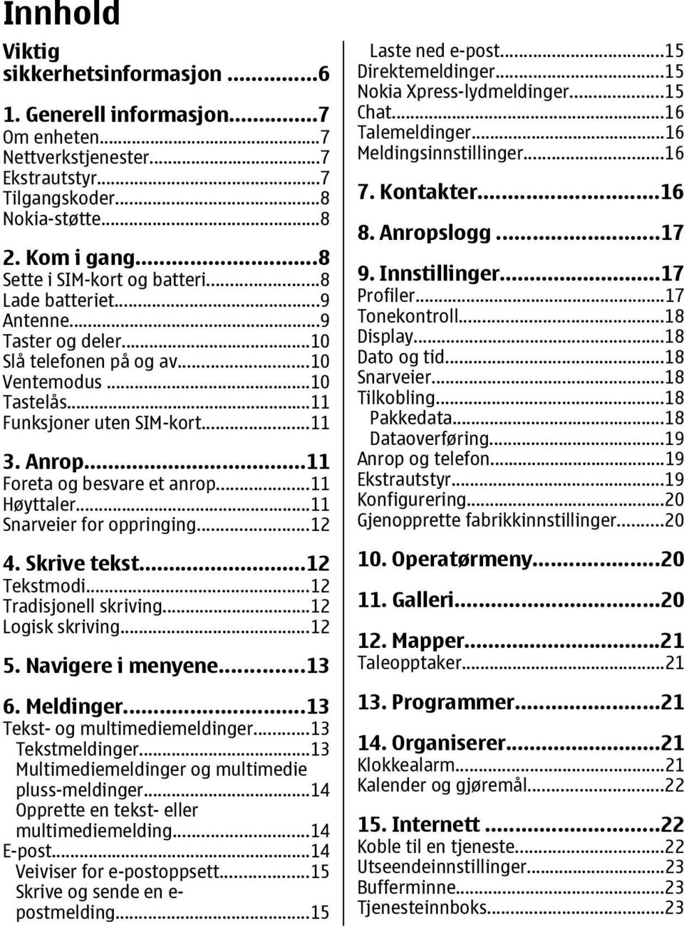 ..11 Foreta og besvare et anrop...11 Høyttaler...11 Snarveier for oppringing...12 4. Skrive tekst...12 Tekstmodi...12 Tradisjonell skriving...12 Logisk skriving...12 5. Navigere i menyene...13 6.