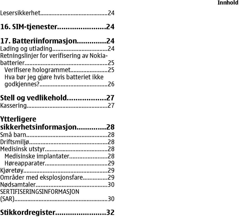 ...26 Stell og vedlikehold...27 Kassering...27 Ytterligere sikkerhetsinformasjon...28 Små barn...28 Driftsmiljø...28 Medisinsk utstyr.