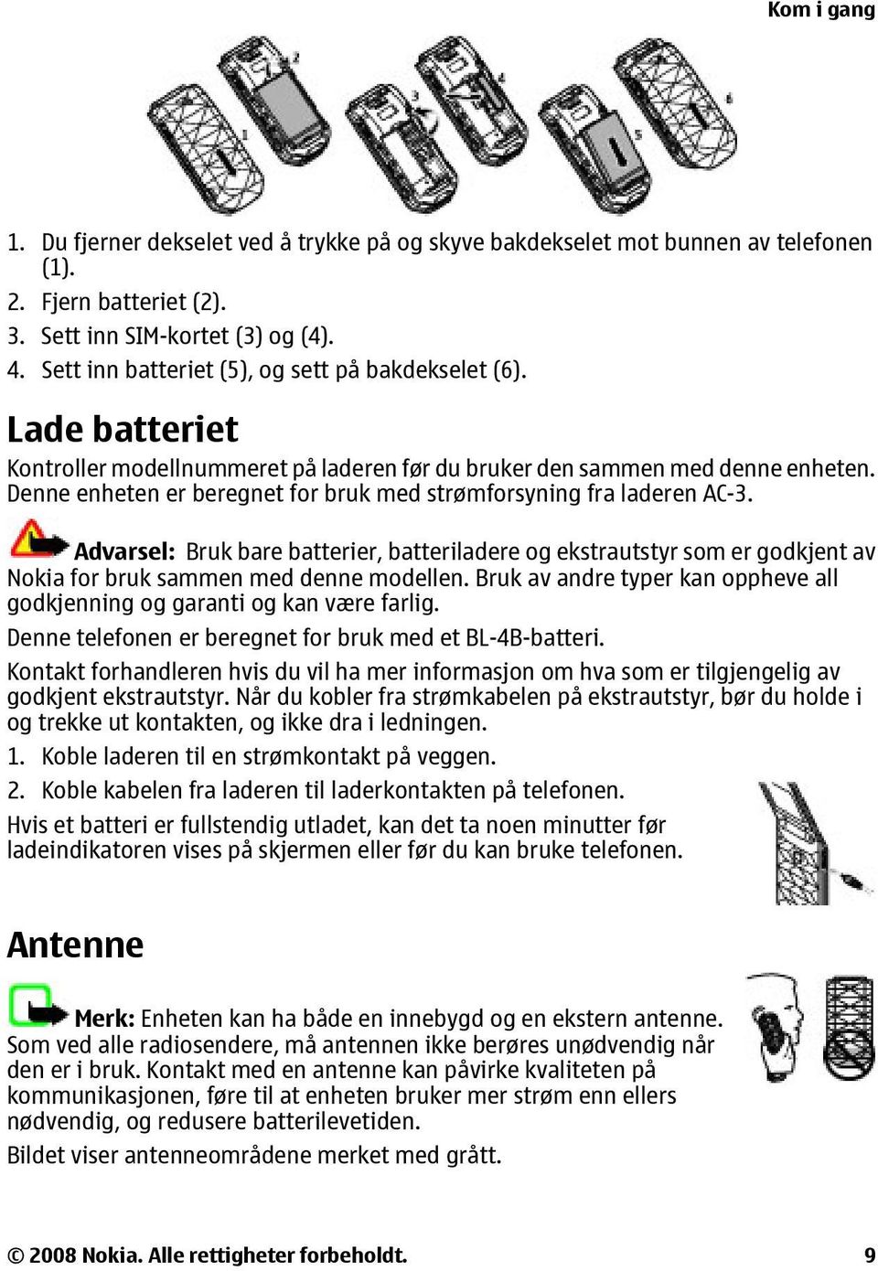 Denne enheten er beregnet for bruk med strømforsyning fra laderen AC-3. Advarsel: Bruk bare batterier, batteriladere og ekstrautstyr som er godkjent av Nokia for bruk sammen med denne modellen.