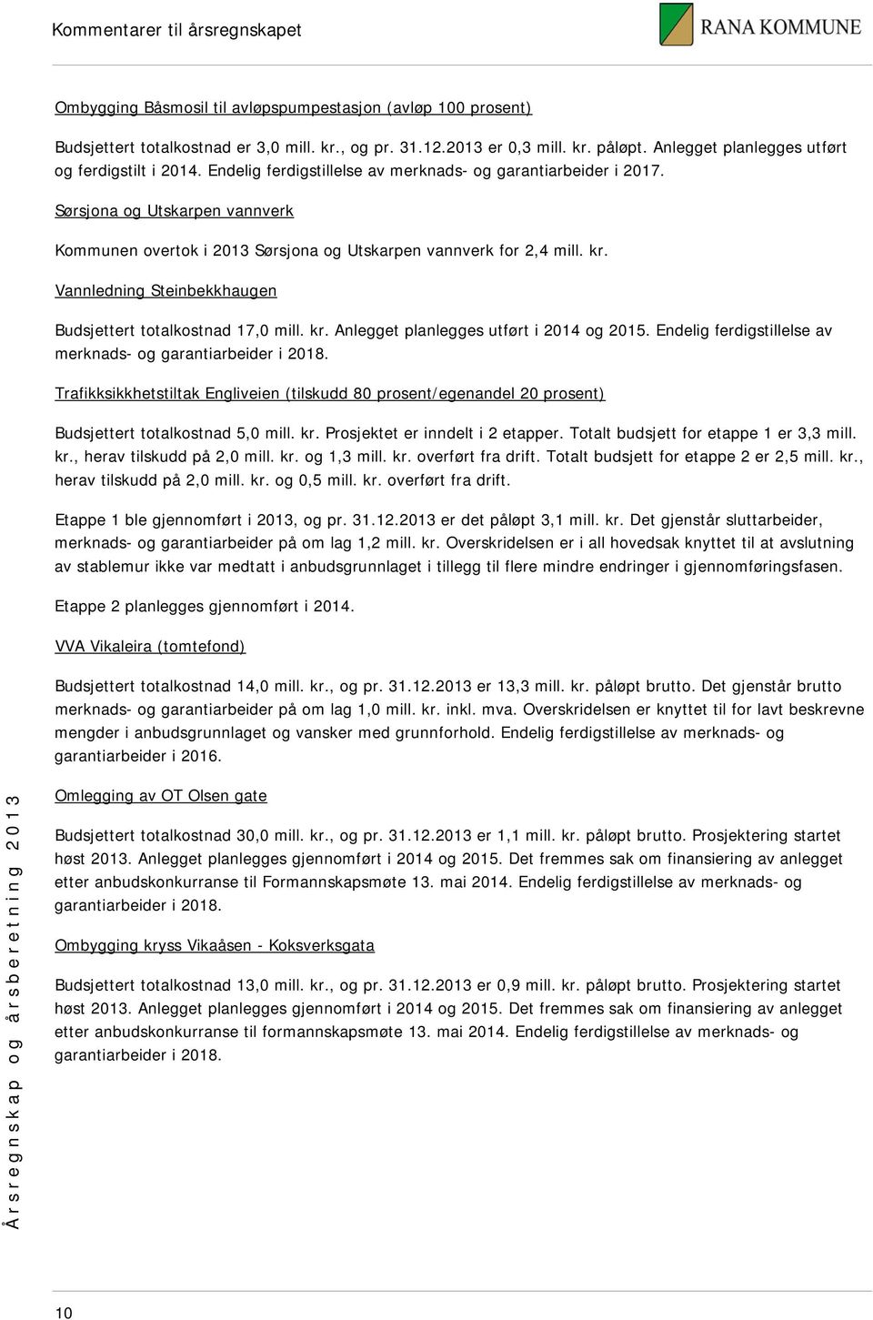 Sørsjona og Utskarpen vannverk Kommunen overtok i 2013 Sørsjona og Utskarpen vannverk for 2,4 mill. kr. Vannledning Steinbekkhaugen Budsjettert totalkostnad 17,0 mill. kr. Anlegget planlegges utført i 2014 og 2015.