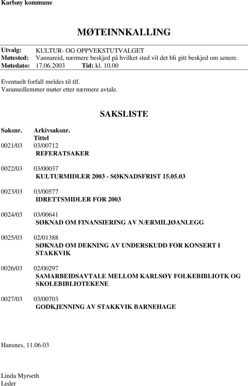 Tittel 0021/03 03/00712 REFERATSAKER SAKSLISTE 0022/03 03/00037 KULTURMIDLER 2003 - SØKNADSFRIST 15.05.