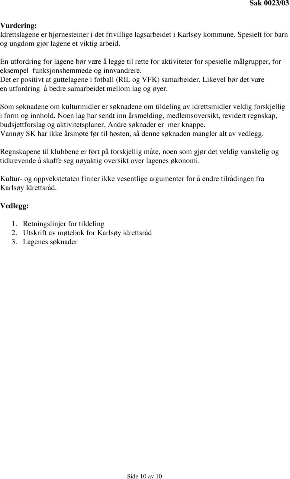 Det er positivt at guttelagene i fotball (RIL og VFK) samarbeider. Likevel bør det være en utfordring å bedre samarbeidet mellom lag og øyer.