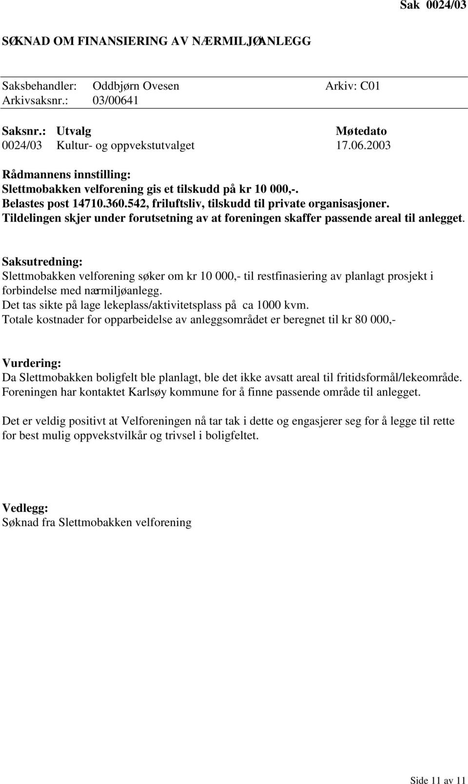 542, friluftsliv, tilskudd til private organisasjoner. Tildelingen skjer under forutsetning av at foreningen skaffer passende areal til anlegget.